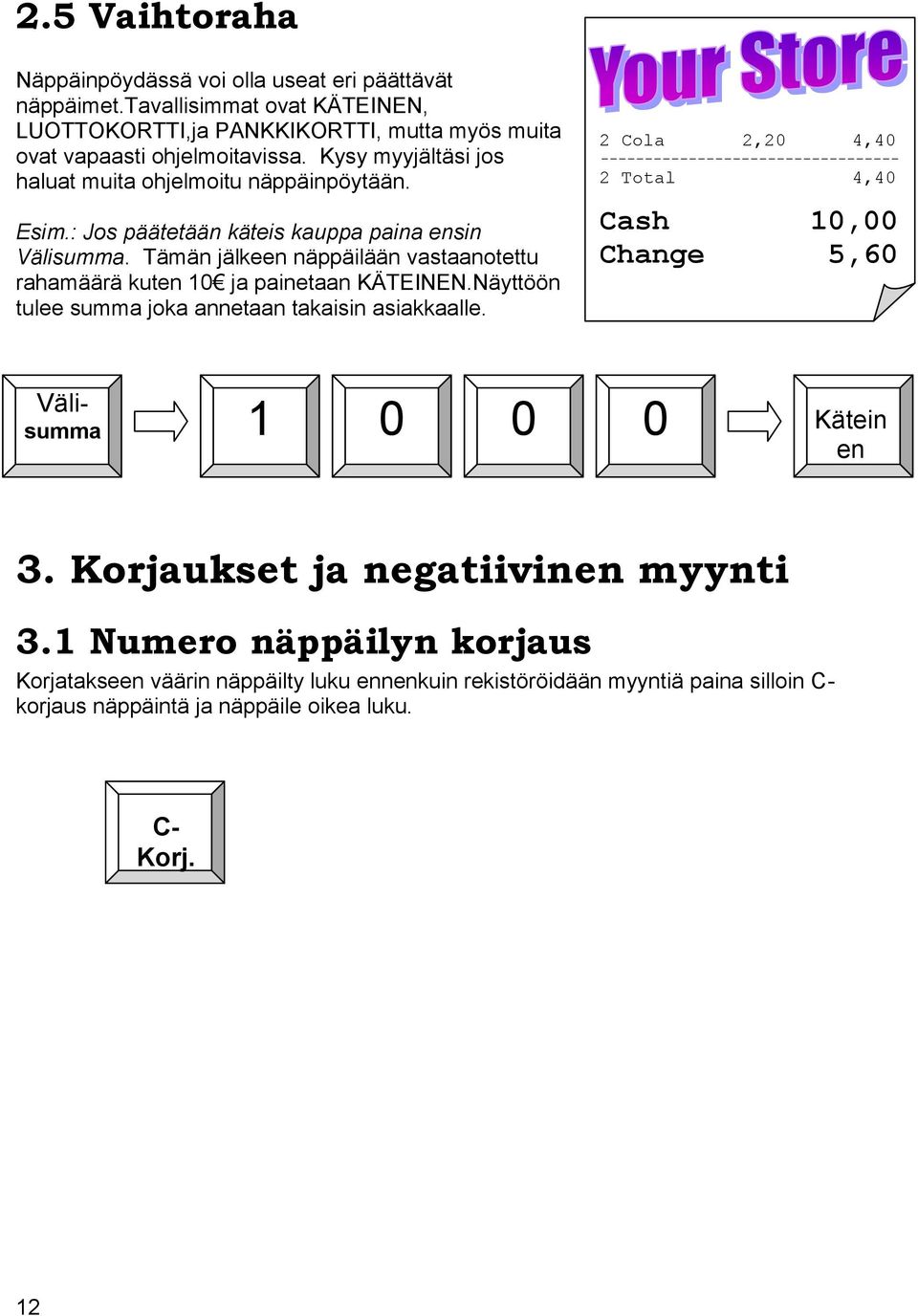 Tämän jälkeen näppäilään vastaanotettu rahamäärä kuten 10 ja painetaan KÄTEINEN.Näyttöön tulee summa joka annetaan takaisin asiakkaalle.