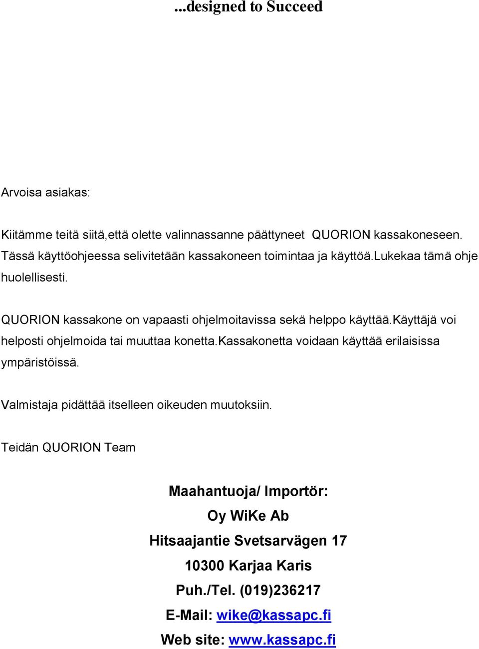 QUORION kassakone on vapaasti ohjelmoitavissa sekä helppo käyttää.käyttäjä voi helposti ohjelmoida tai muuttaa konetta.