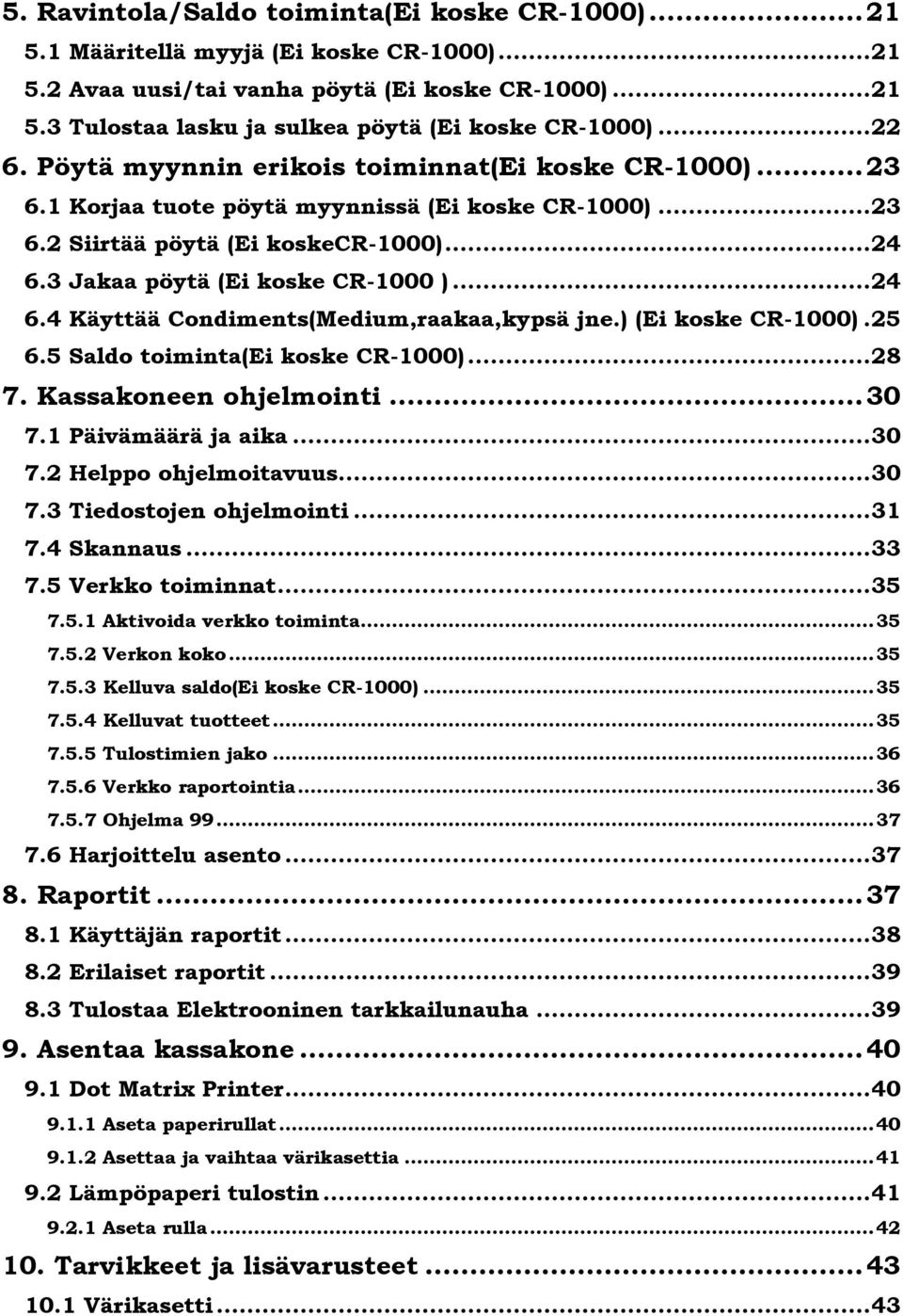3 Jakaa pöytä (Ei koske CR-1000 )... 24 6.4 Käyttää Condiments(Medium,raakaa,kypsä jne.) (Ei koske CR-1000). 25 6.5 Saldo toiminta(ei koske CR-1000)... 28 7. Kassakoneen ohjelmointi... 30 7.