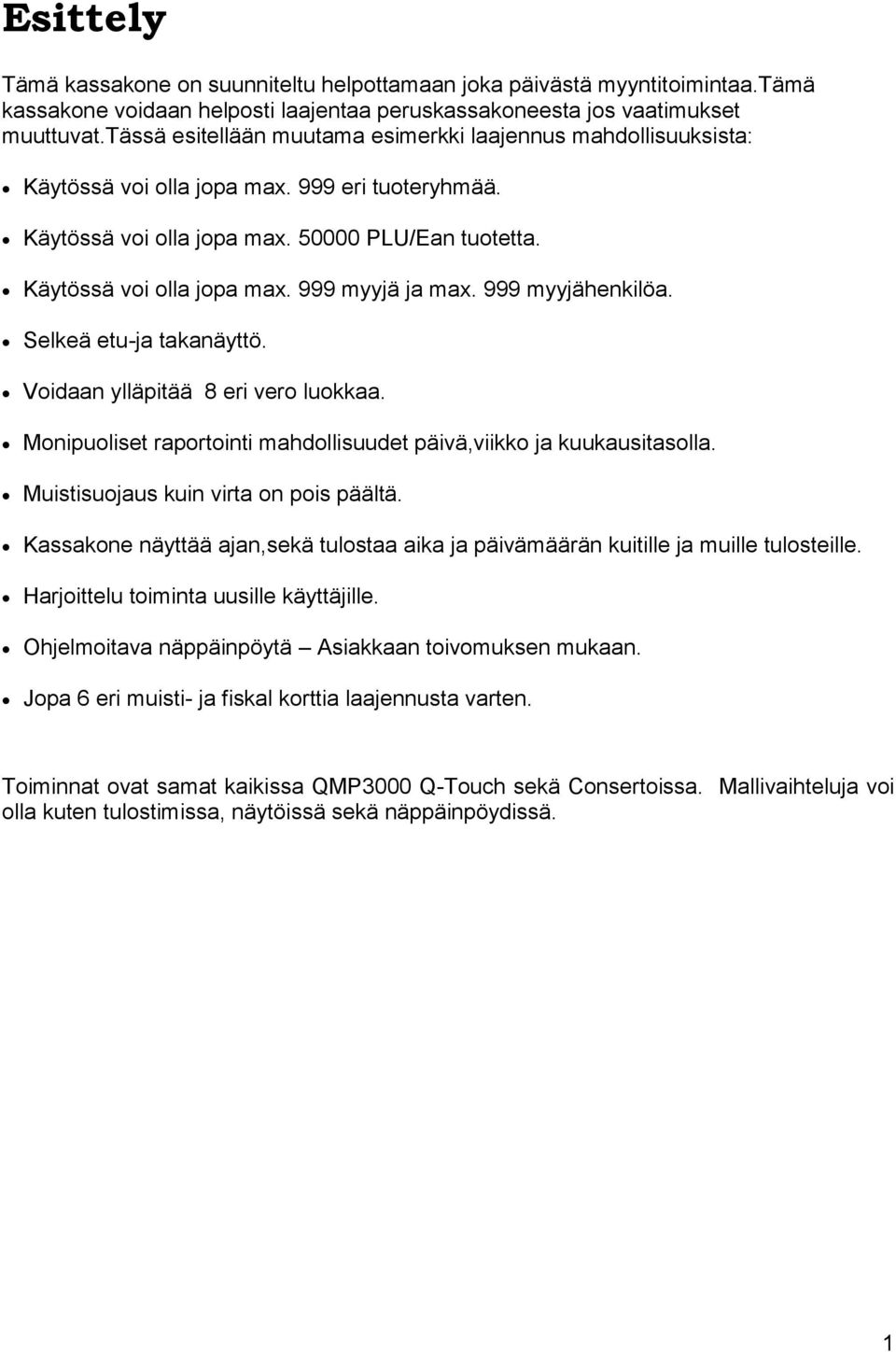 999 myyjähenkilöa. Selkeä etu-ja takanäyttö. Voidaan ylläpitää 8 eri vero luokkaa. Monipuoliset raportointi mahdollisuudet päivä,viikko ja kuukausitasolla. Muistisuojaus kuin virta on pois päältä.