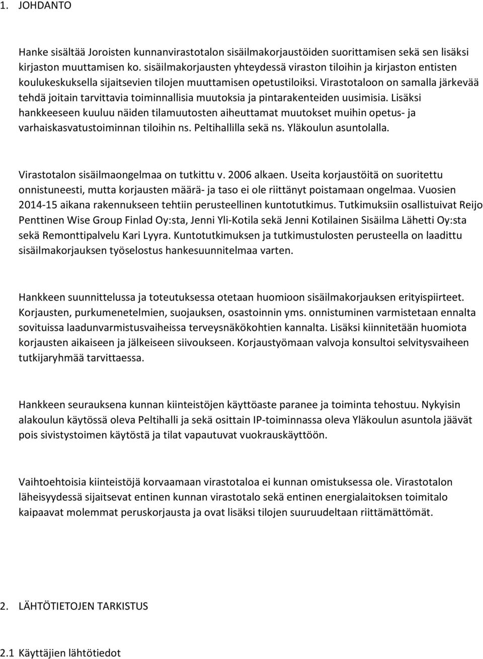 Virastotaloon on samalla järkevää tehdä joitain tarvittavia toiminnallisia muutoksia ja pintarakenteiden uusimisia.