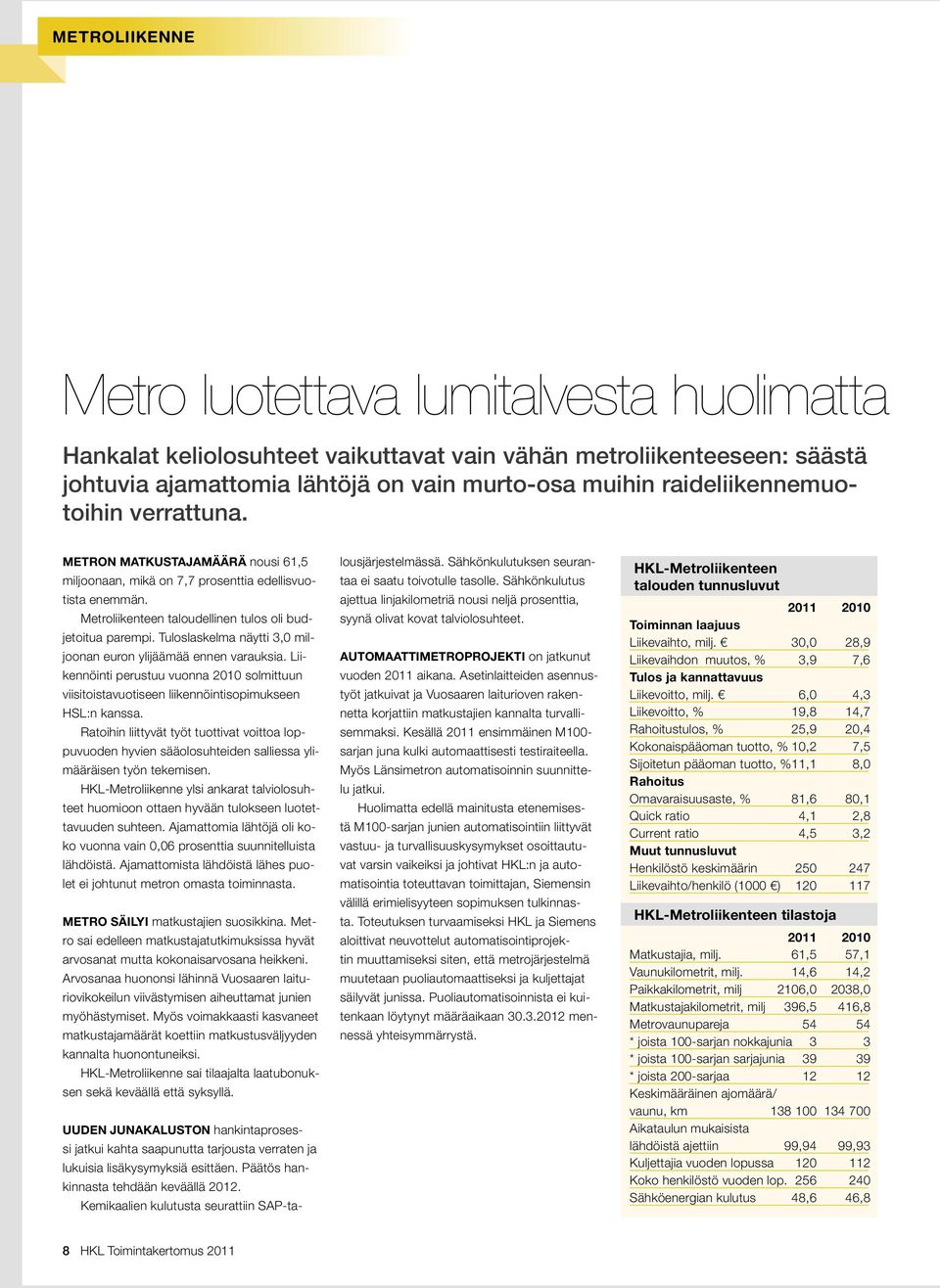 Tuloslaskelma näytti 3,0 miljoonan euron ylijäämää ennen varauksia. Liikennöinti perustuu vuonna 2010 solmittuun viisitoistavuotiseen liikennöintisopimukseen HSL:n kanssa.