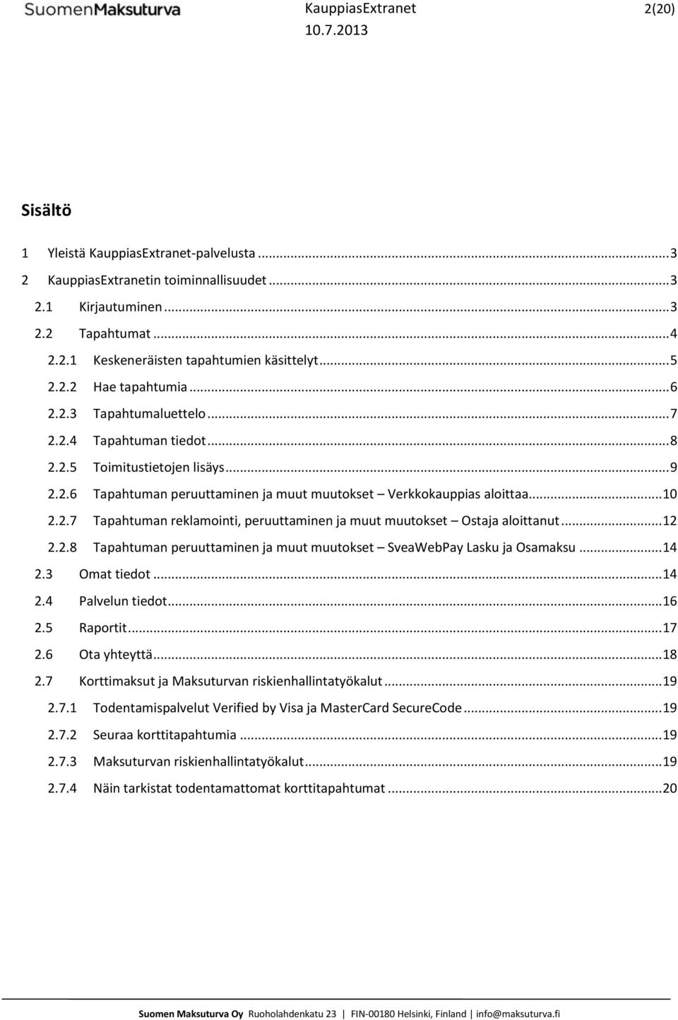 .. 10 2.2.7 Tapahtuman reklamointi, peruuttaminen ja muut muutokset Ostaja aloittanut... 12 2.2.8 Tapahtuman peruuttaminen ja muut muutokset SveaWebPay Lasku ja Osamaksu... 14 2.3 Omat tiedot... 14 2.4 Palvelun tiedot.