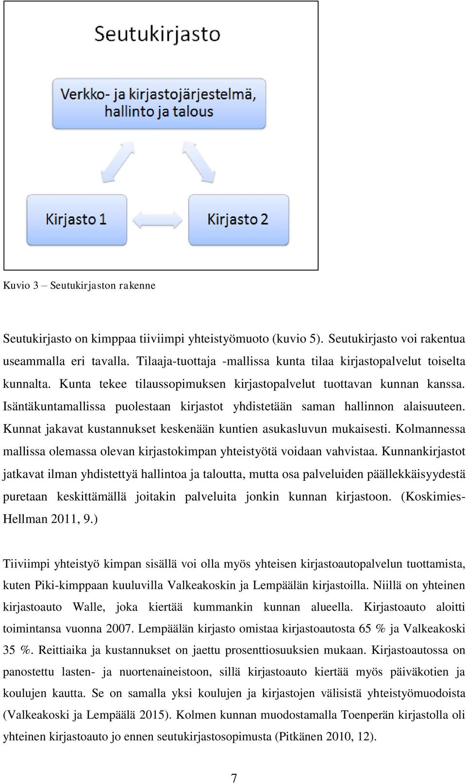 Isäntäkuntamallissa puolestaan kirjastot yhdistetään saman hallinnon alaisuuteen. Kunnat jakavat kustannukset keskenään kuntien asukasluvun mukaisesti.