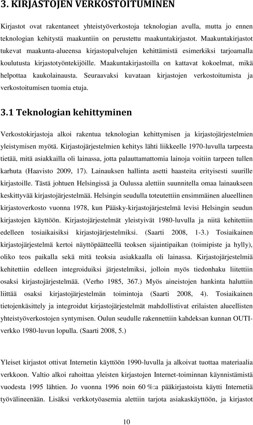 Maakuntakirjastoilla on kattavat kokoelmat, mikä helpottaa kaukolainausta. Seuraavaksi kuvataan kirjastojen verkostoitumista ja verkostoitumisen tuomia etuja. 3.