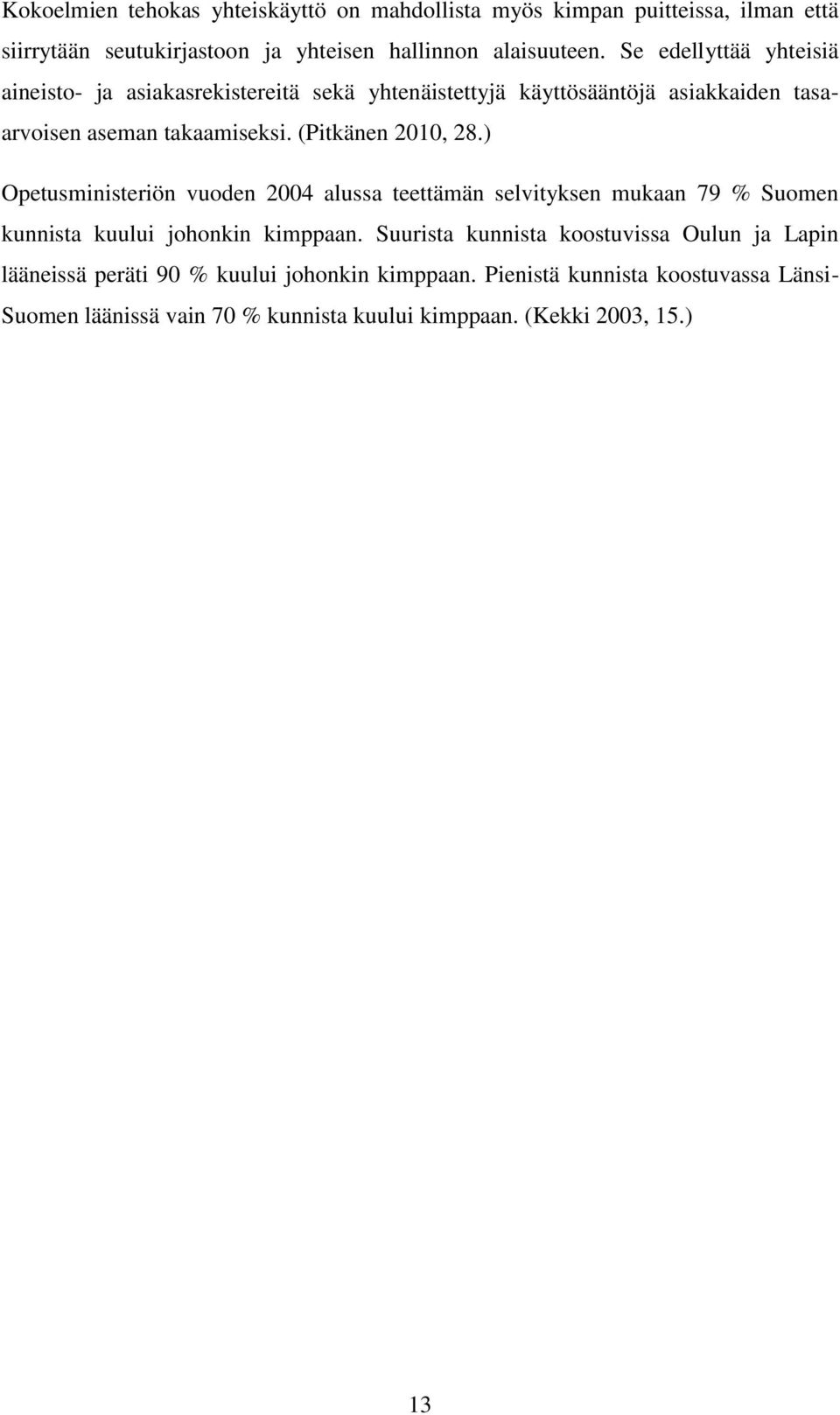 (Pitkänen 2010, 28.) Opetusministeriön vuoden 2004 alussa teettämän selvityksen mukaan 79 % Suomen kunnista kuului johonkin kimppaan.