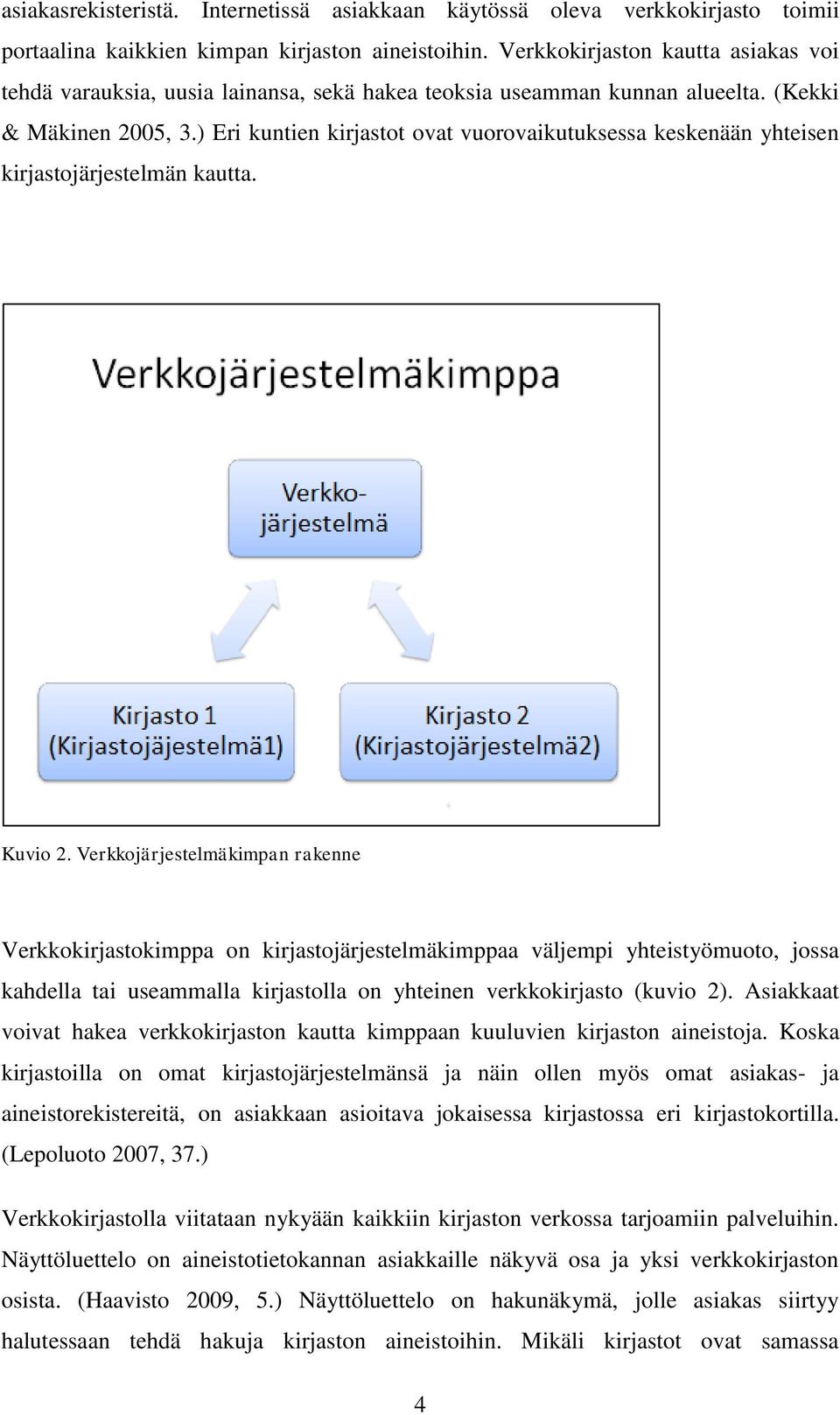 ) Eri kuntien kirjastot ovat vuorovaikutuksessa keskenään yhteisen kirjastojärjestelmän kautta. Kuvio 2.