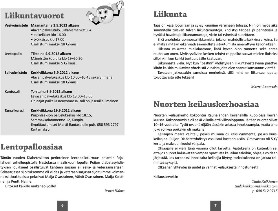 00 10.45 sekaryhmänä. Osallistumismaksu 18 /kausi. Torstaina 6.9.2012 alkaen Leväsen palvelukeskus klo 13.00 15.00. Ohjaajat paikalla neuvomassa, sali on jäsenille ilmainen. Keskiviikkona 19.9.2012 alkaen Puijonlaakson palvelukeskus klo 18.