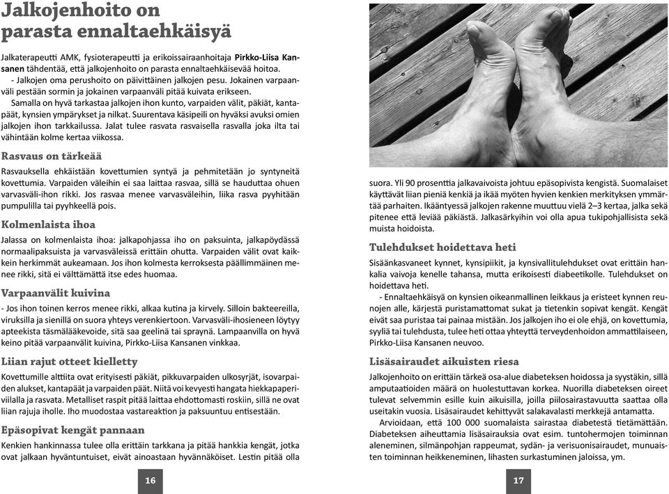 Samalla on hyvä tarkastaa jalkojen ihon kunto, varpaiden välit, päkiät, kantapäät, kynsien ympärykset ja nilkat. Suurentava käsipeili on hyväksi avuksi omien jalkojen ihon tarkkailussa.