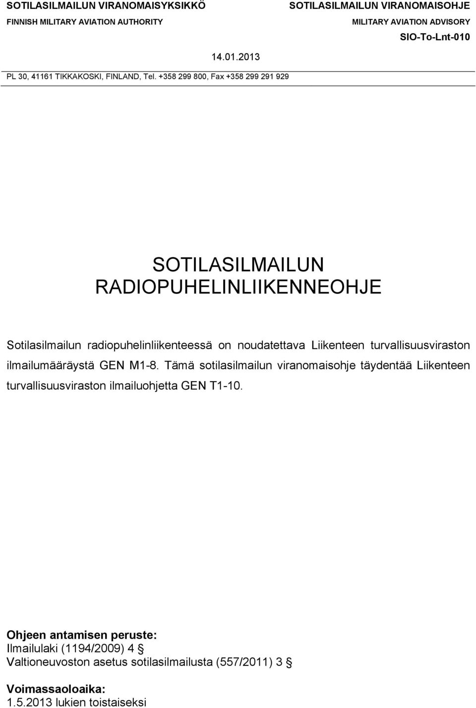 +358 299 800, Fax +358 299 291 929 SOTILASILMAILUN RADIOPUHELINLIIKENNEOHJE Sotilasilmailun radiopuhelinliikenteessä on noudatettava Liikenteen