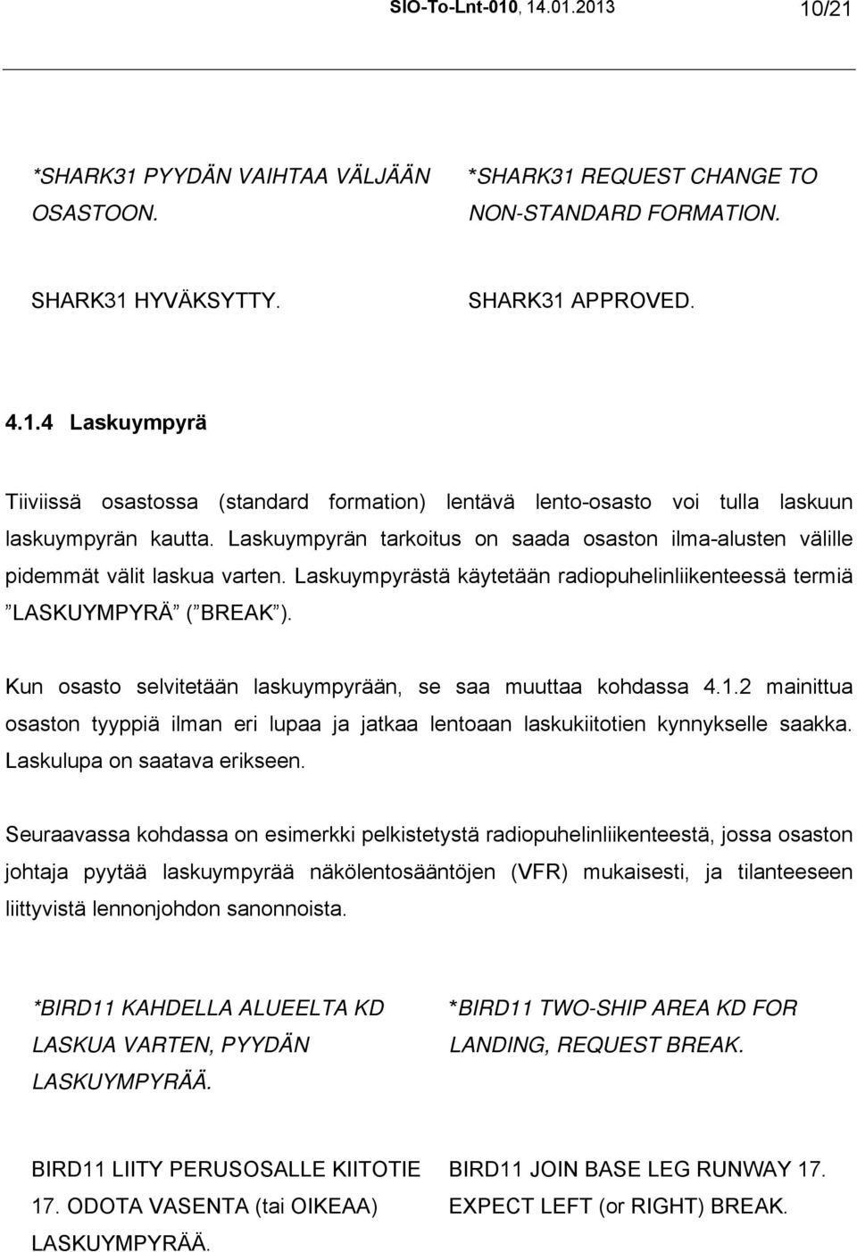 Kun osasto selvitetään laskuympyrään, se saa muuttaa kohdassa 4.1.2 mainittua osaston tyyppiä ilman eri lupaa ja jatkaa lentoaan laskukiitotien kynnykselle saakka. Laskulupa on saatava erikseen.