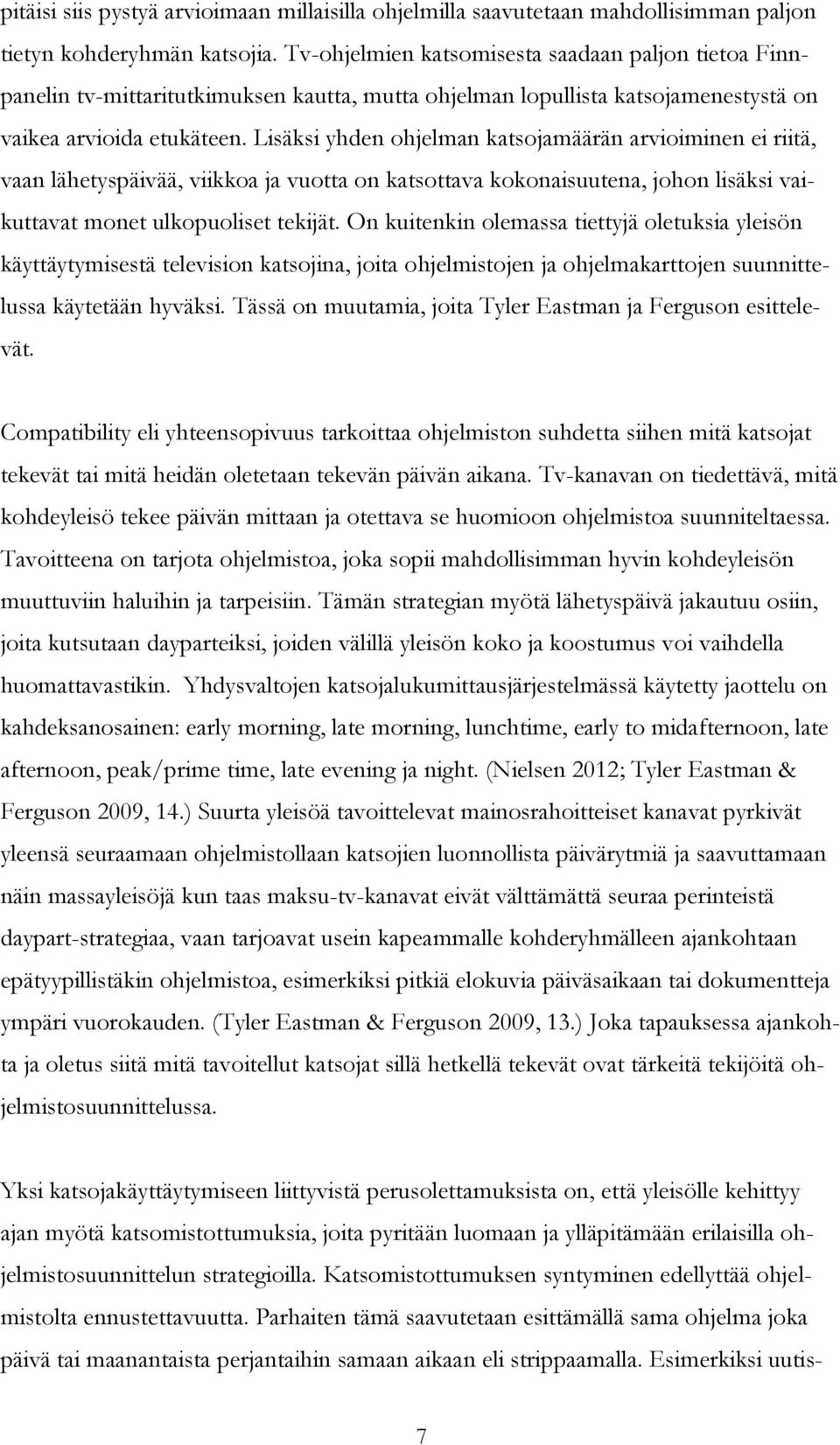 Lisäksi yhden ohjelman katsojamäärän arvioiminen ei riitä, vaan lähetyspäivää, viikkoa ja vuotta on katsottava kokonaisuutena, johon lisäksi vaikuttavat monet ulkopuoliset tekijät.