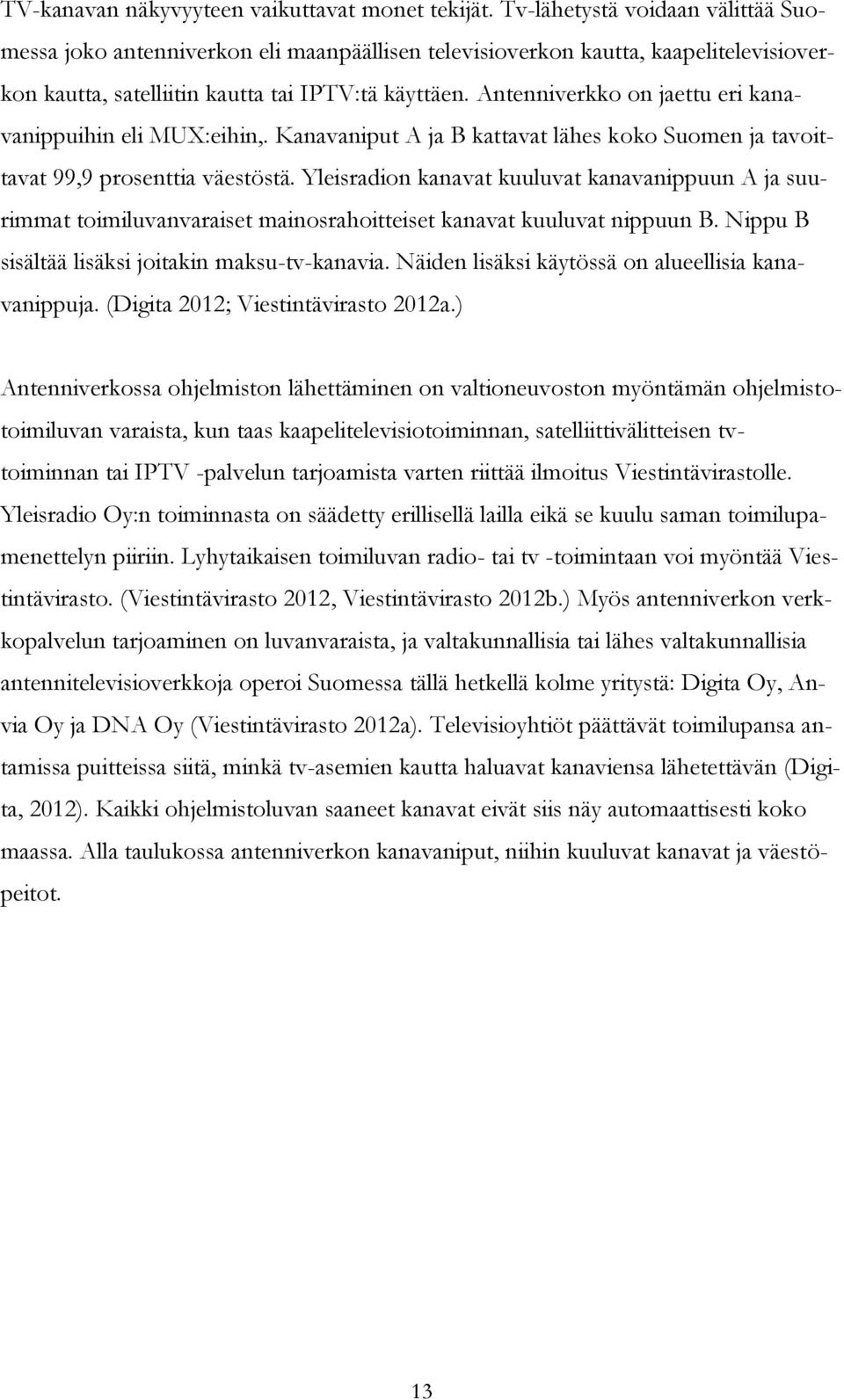 Antenniverkko on jaettu eri kanavanippuihin eli MUX:eihin,. Kanavaniput A ja B kattavat lähes koko Suomen ja tavoittavat 99,9 prosenttia väestöstä.