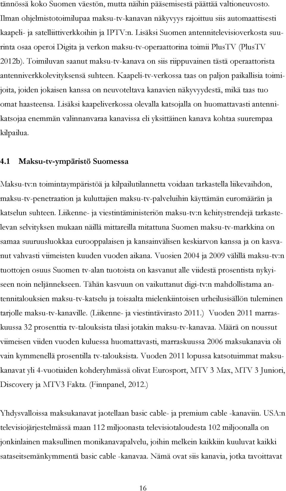 Lisäksi Suomen antennitelevisioverkosta suurinta osaa operoi Digita ja verkon maksu-tv-operaattorina toimii PlusTV (PlusTV 2012b).