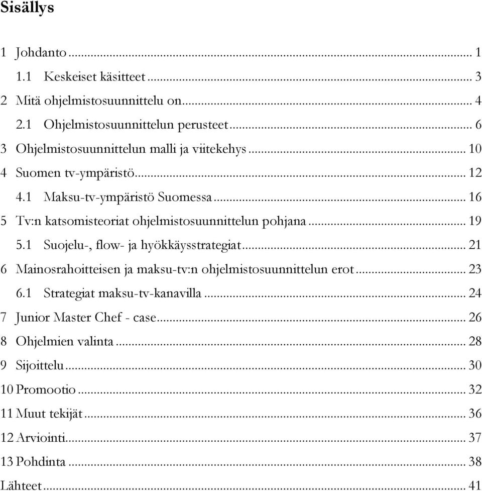 .. 16 5 Tv:n katsomisteoriat ohjelmistosuunnittelun pohjana... 19 5.1 Suojelu-, flow- ja hyökkäysstrategiat.