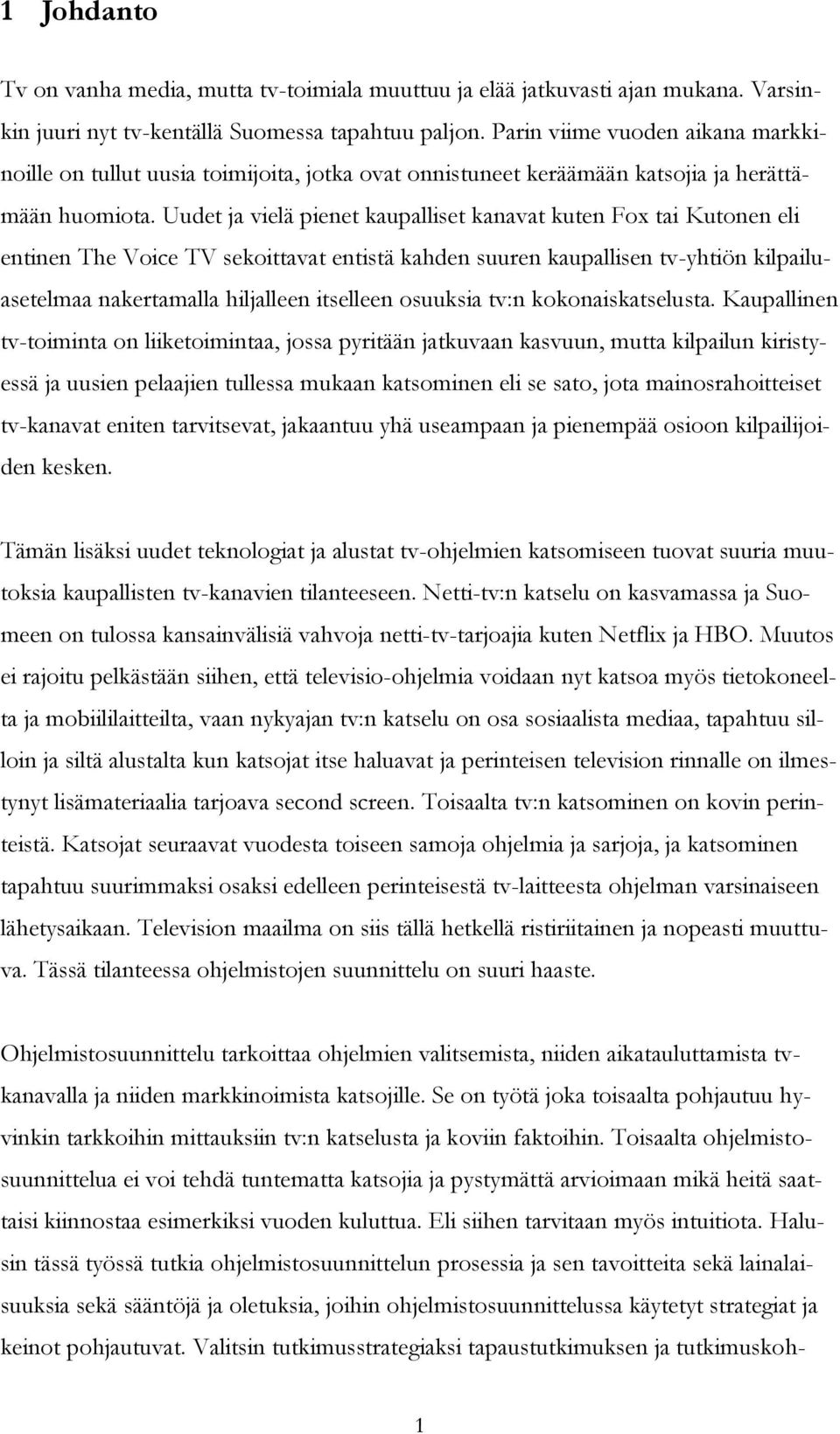 Uudet ja vielä pienet kaupalliset kanavat kuten Fox tai Kutonen eli entinen The Voice TV sekoittavat entistä kahden suuren kaupallisen tv-yhtiön kilpailuasetelmaa nakertamalla hiljalleen itselleen