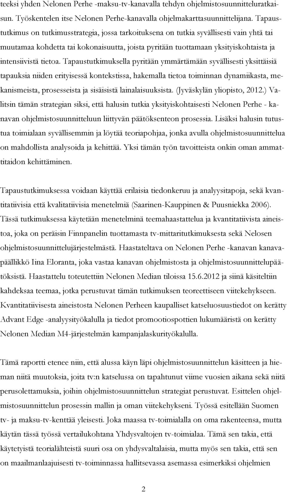 Tapaustutkimuksella pyritään ymmärtämään syvällisesti yksittäisiä tapauksia niiden erityisessä kontekstissa, hakemalla tietoa toiminnan dynamiikasta, mekanismeista, prosesseista ja sisäisistä