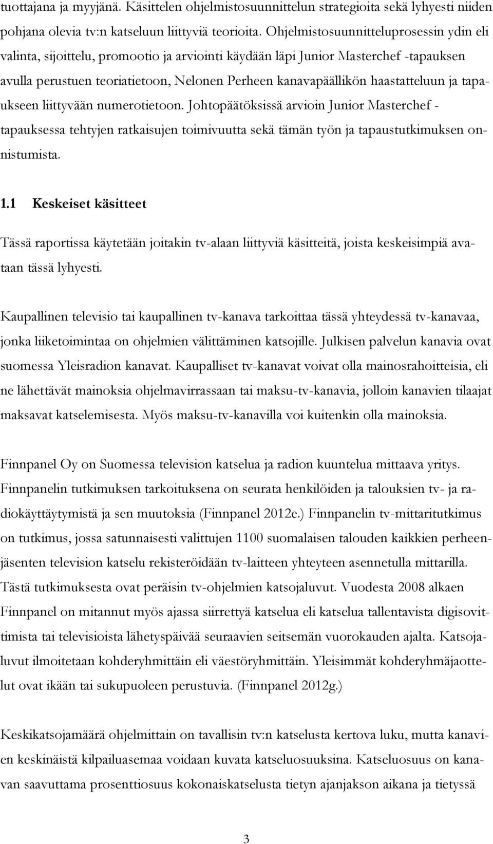 haastatteluun ja tapaukseen liittyvään numerotietoon. Johtopäätöksissä arvioin Junior Masterchef - tapauksessa tehtyjen ratkaisujen toimivuutta sekä tämän työn ja tapaustutkimuksen onnistumista. 1.