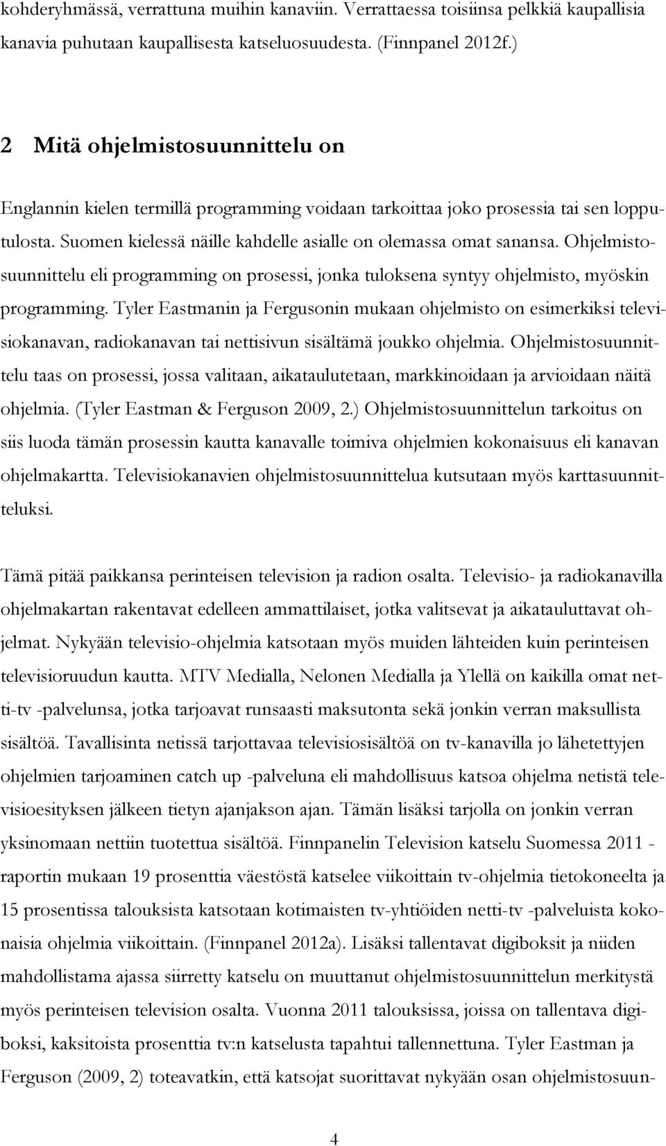 Ohjelmistosuunnittelu eli programming on prosessi, jonka tuloksena syntyy ohjelmisto, myöskin programming.