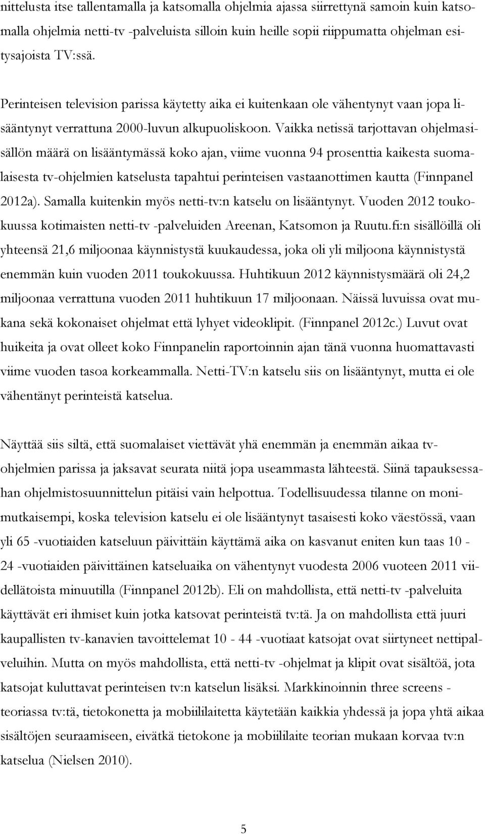 Vaikka netissä tarjottavan ohjelmasisällön määrä on lisääntymässä koko ajan, viime vuonna 94 prosenttia kaikesta suomalaisesta tv-ohjelmien katselusta tapahtui perinteisen vastaanottimen kautta