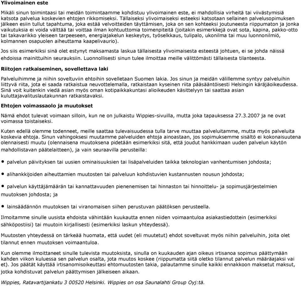 vaikutuksia ei voida välttää tai voittaa ilman kohtuuttomia toimenpiteitä (joitakin esimerkkejä ovat sota, kapina, pakko-otto tai takavarikko yleiseen tarpeeseen, energiajakelun keskeytys,