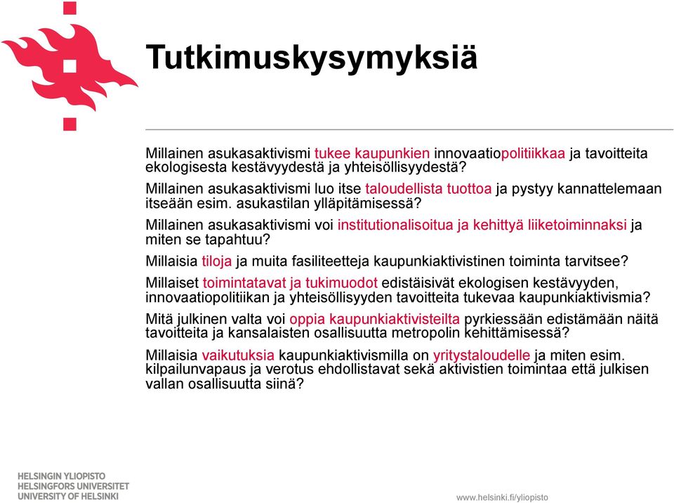 Millainen asukasaktivismi voi institutionalisoitua ja kehittyä liiketoiminnaksi ja miten se tapahtuu? Millaisia tiloja ja muita fasiliteetteja kaupunkiaktivistinen toiminta tarvitsee?