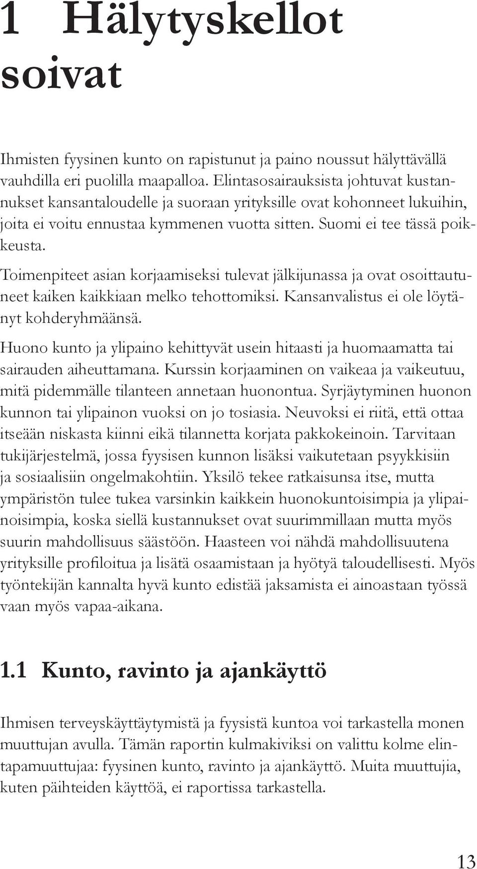 Toimenpiteet asian korjaamiseksi tulevat jälkijunassa ja ovat osoittautuneet kaiken kaikkiaan melko tehottomiksi. Kansanvalistus ei ole löytänyt kohderyhmäänsä.