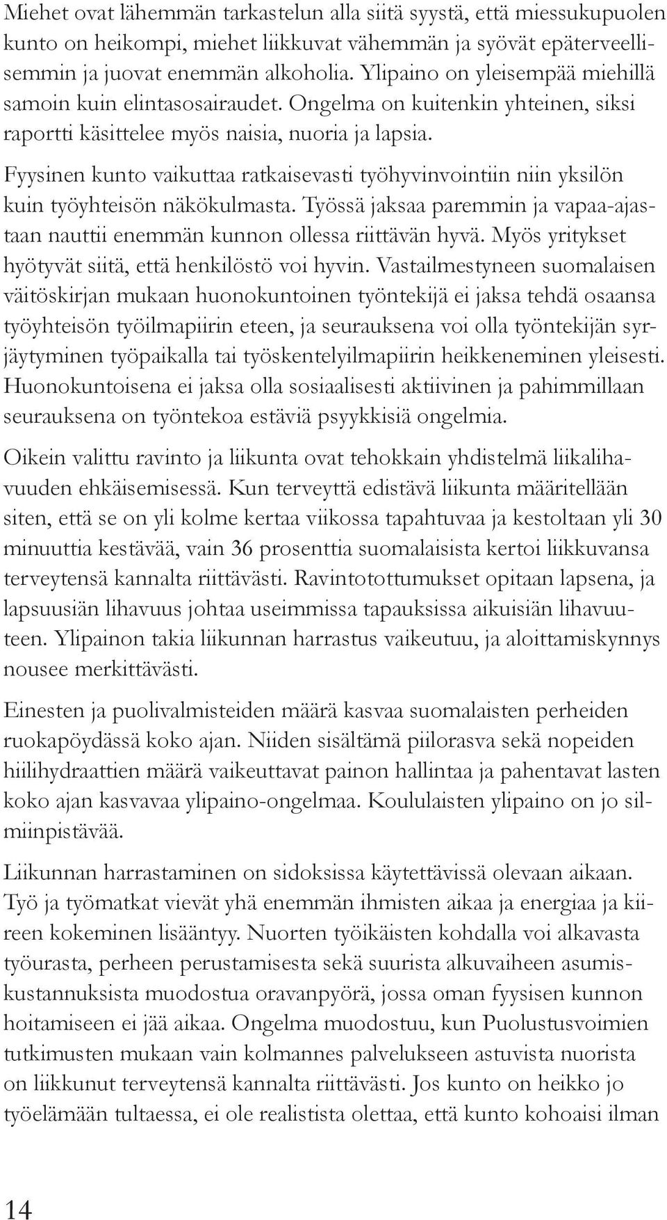 Fyysinen kunto vaikuttaa ratkaisevasti työhyvinvointiin niin yksilön kuin työyhteisön näkökulmasta. Työssä jaksaa paremmin ja vapaa-ajastaan nauttii enemmän kunnon ollessa riittävän hyvä.