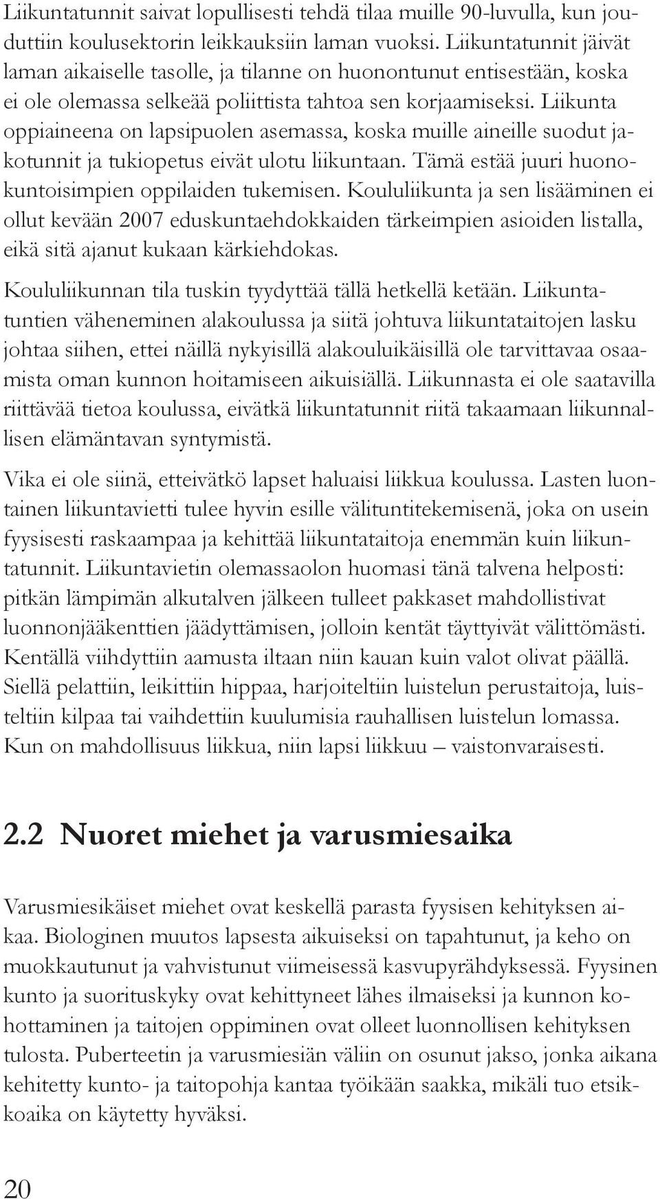 Liikunta oppiaineena on lapsipuolen asemassa, koska muille aineille suodut jakotunnit ja tukiopetus eivät ulotu liikuntaan. Tämä estää juuri huonokuntoisimpien oppilaiden tukemisen.