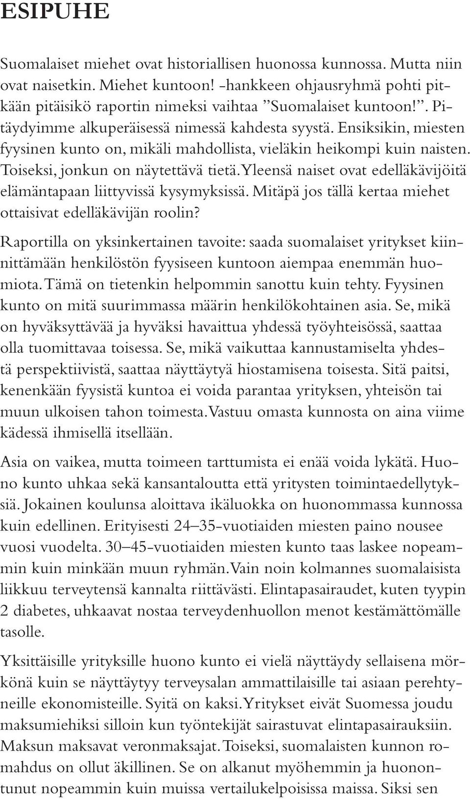 Yleensä naiset ovat edelläkävijöitä elämäntapaan liittyvissä kysymyksissä. Mitäpä jos tällä kertaa miehet ottaisivat edelläkävijän roolin?