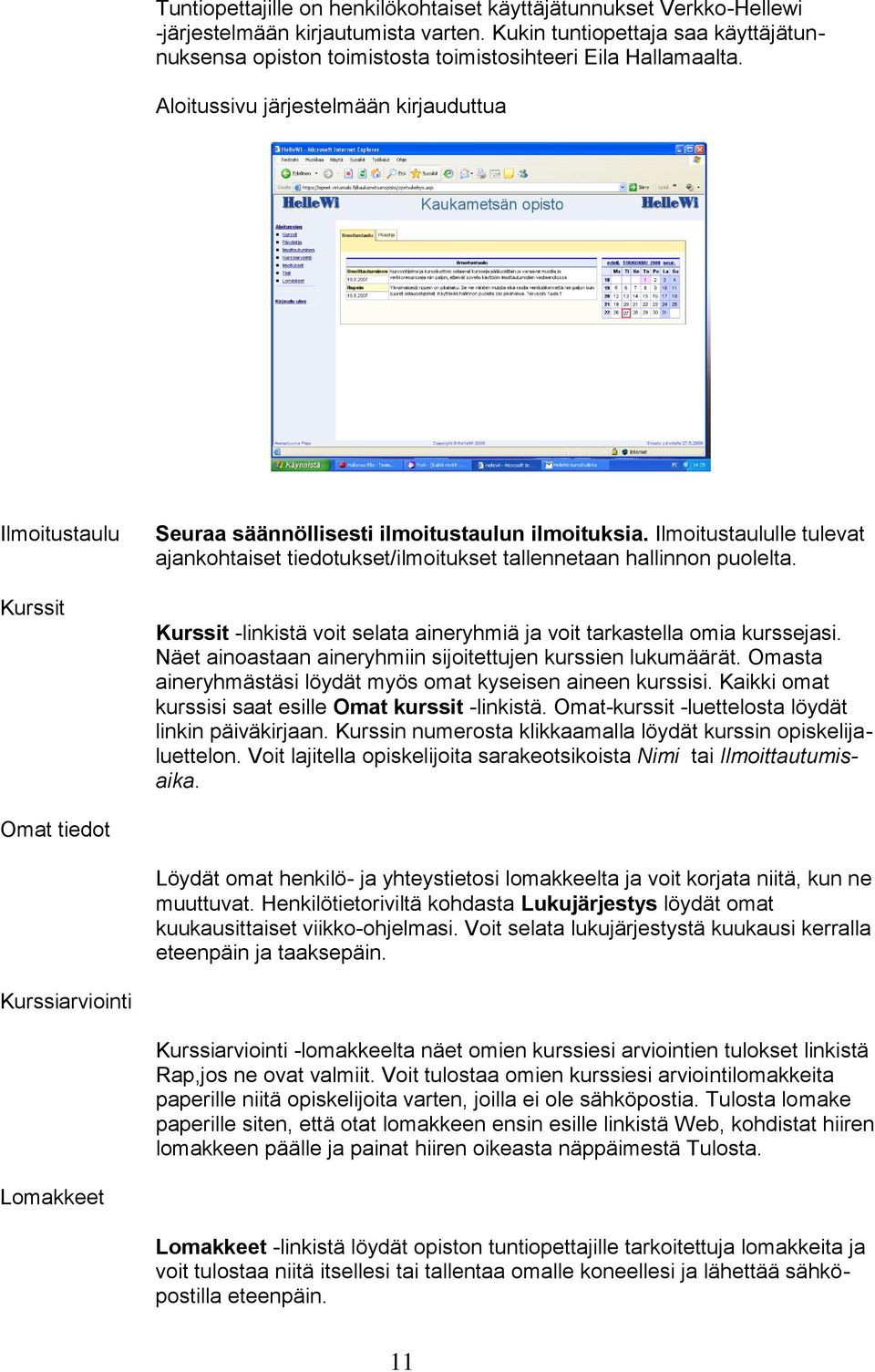 Aloitussivu järjestelmään kirjauduttua Ilmoitustaulu Kurssit Seuraa säännöllisesti ilmoitustaulun ilmoituksia.