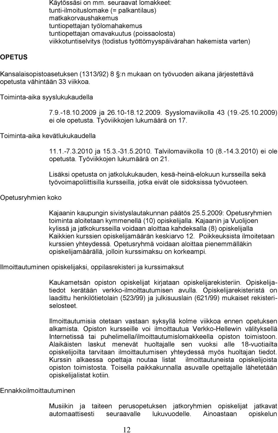 työttömyyspäivärahan hakemista varten) OPETUS Kansalaisopistoasetuksen (1313/92) 8 :n mukaan on työvuoden aikana järjestettävä opetusta vähintään 33 viikkoa.