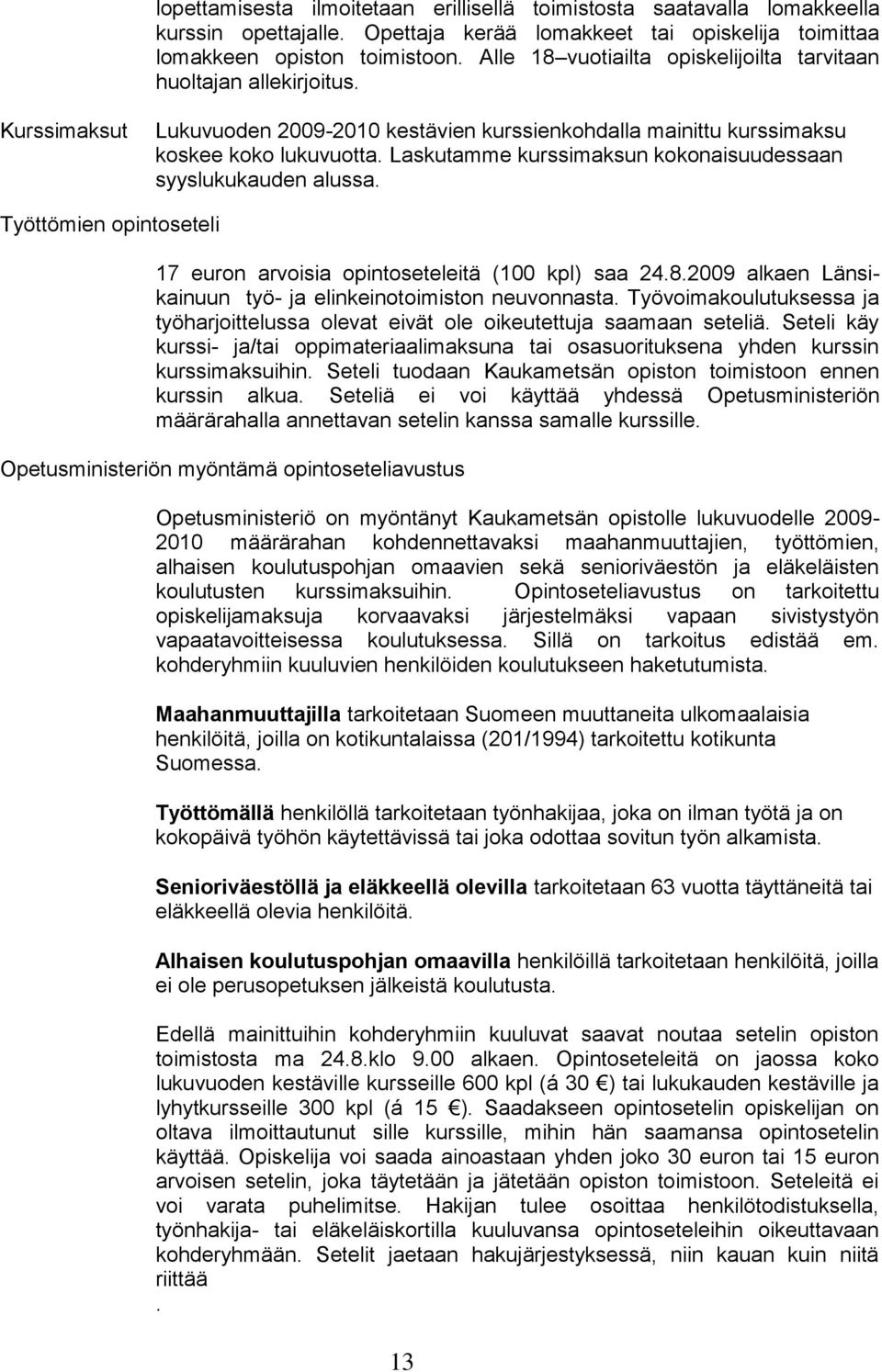 Laskutamme kurssimaksun kokonaisuudessaan syyslukukauden alussa. Työttömien opintoseteli 17 euron arvoisia opintoseteleitä (100 kpl) saa 24.8.