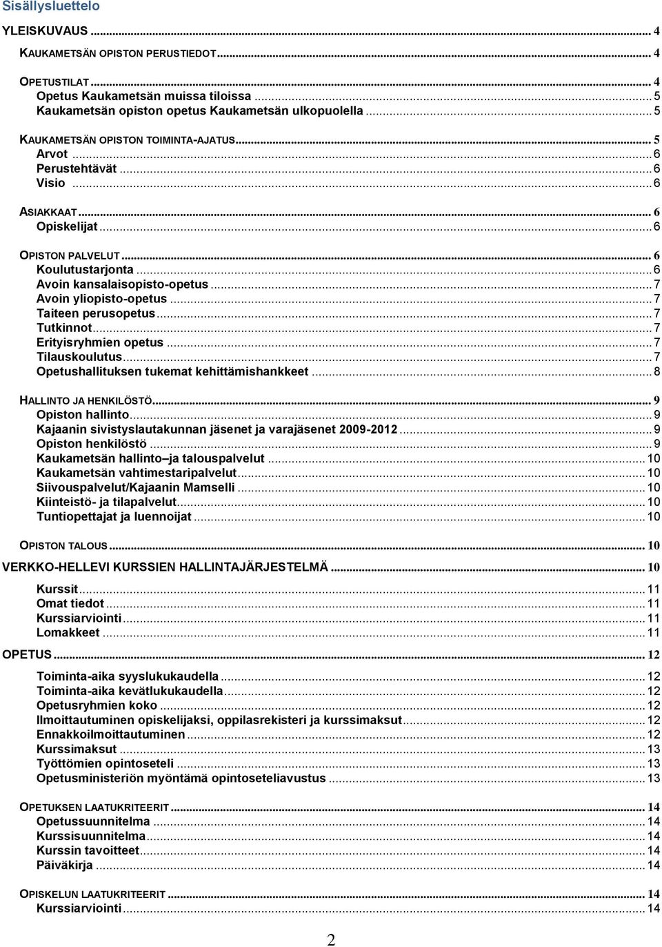 .. 7 Avoin yliopisto-opetus... 7 Taiteen perusopetus... 7 Tutkinnot... 7 Erityisryhmien opetus... 7 Tilauskoulutus... 7 Opetushallituksen tukemat kehittämishankkeet... 8 HALLINTO JA HENKILÖSTÖ.