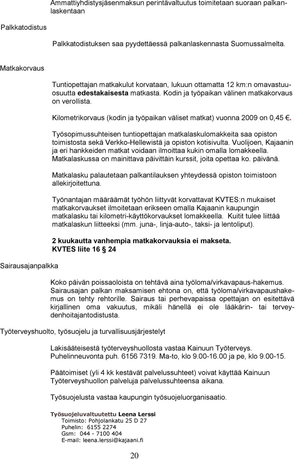 Kilometrikorvaus (kodin ja työpaikan väliset matkat) vuonna 2009 on 0,45. Työsopimussuhteisen tuntiopettajan matkalaskulomakkeita saa opiston toimistosta sekä Verkko-Hellewistä ja opiston kotisivulta.