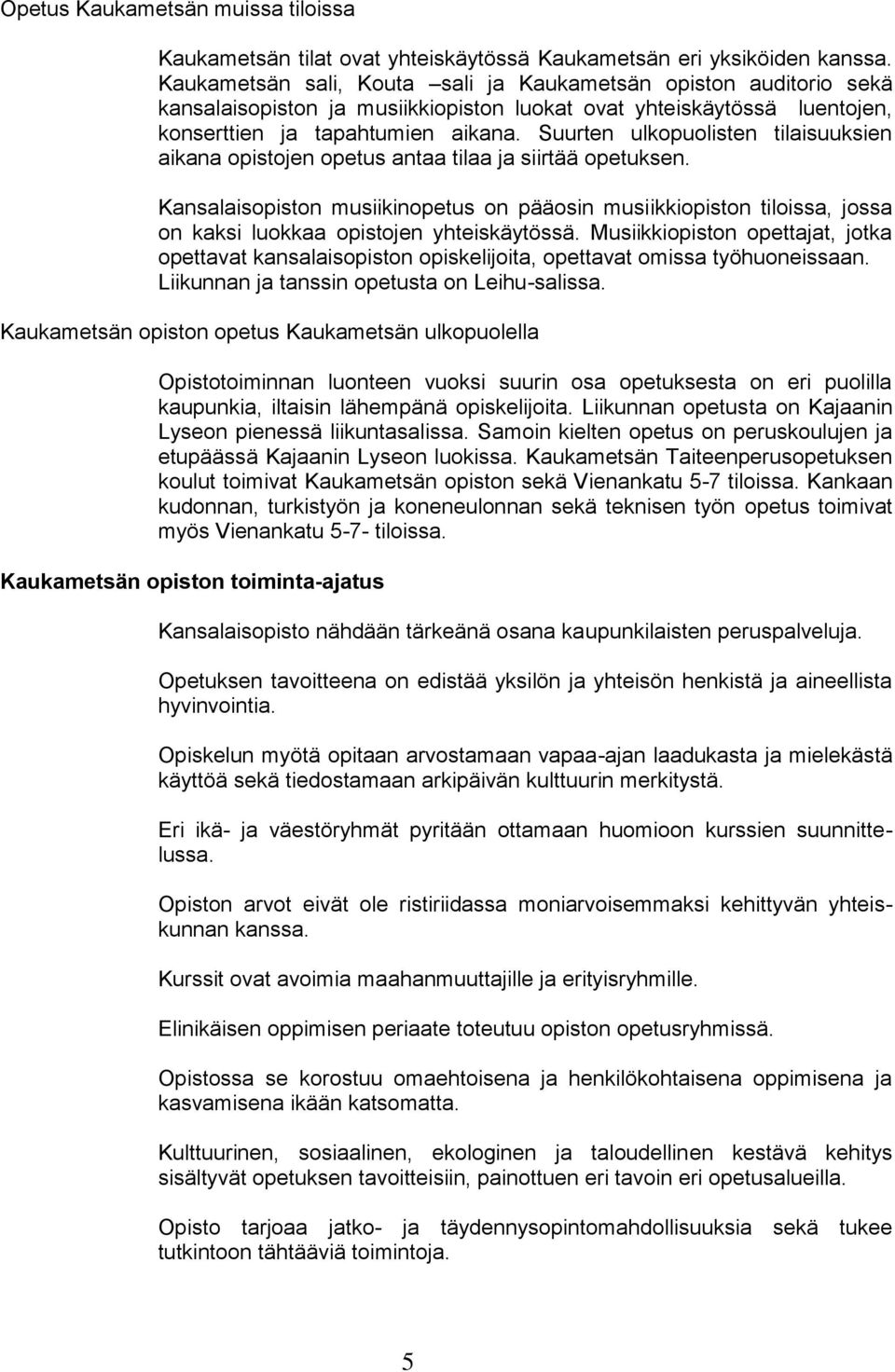 Suurten ulkopuolisten tilaisuuksien aikana opistojen opetus antaa tilaa ja siirtää opetuksen.