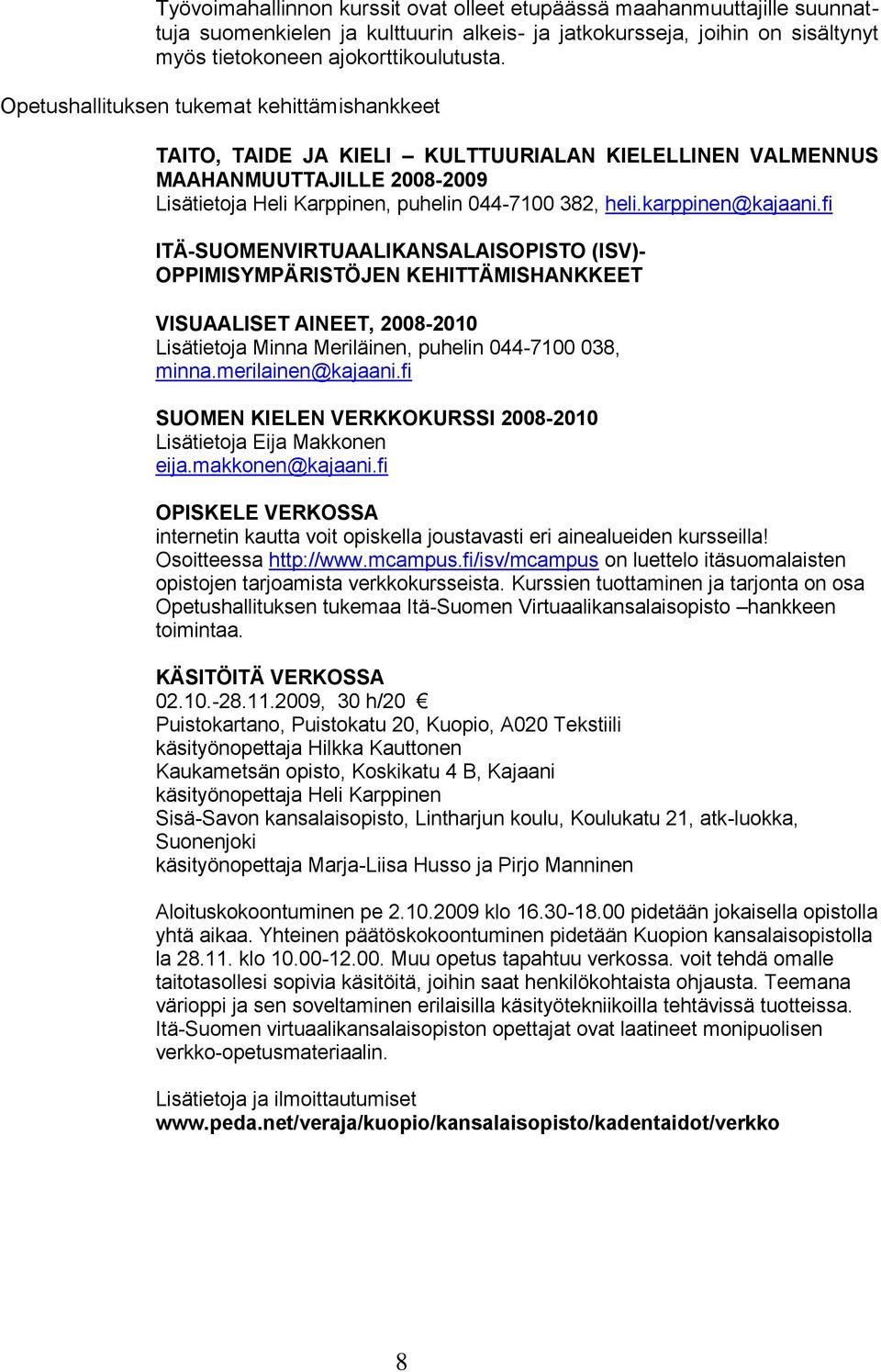 karppinen@kajaani.fi ITÄ-SUOMENVIRTUAALIKANSALAISOPISTO (ISV)- OPPIMISYMPÄRISTÖJEN KEHITTÄMISHANKKEET VISUAALISET AINEET, 2008-2010 Lisätietoja Minna Meriläinen, puhelin 044-7100 038, minna.
