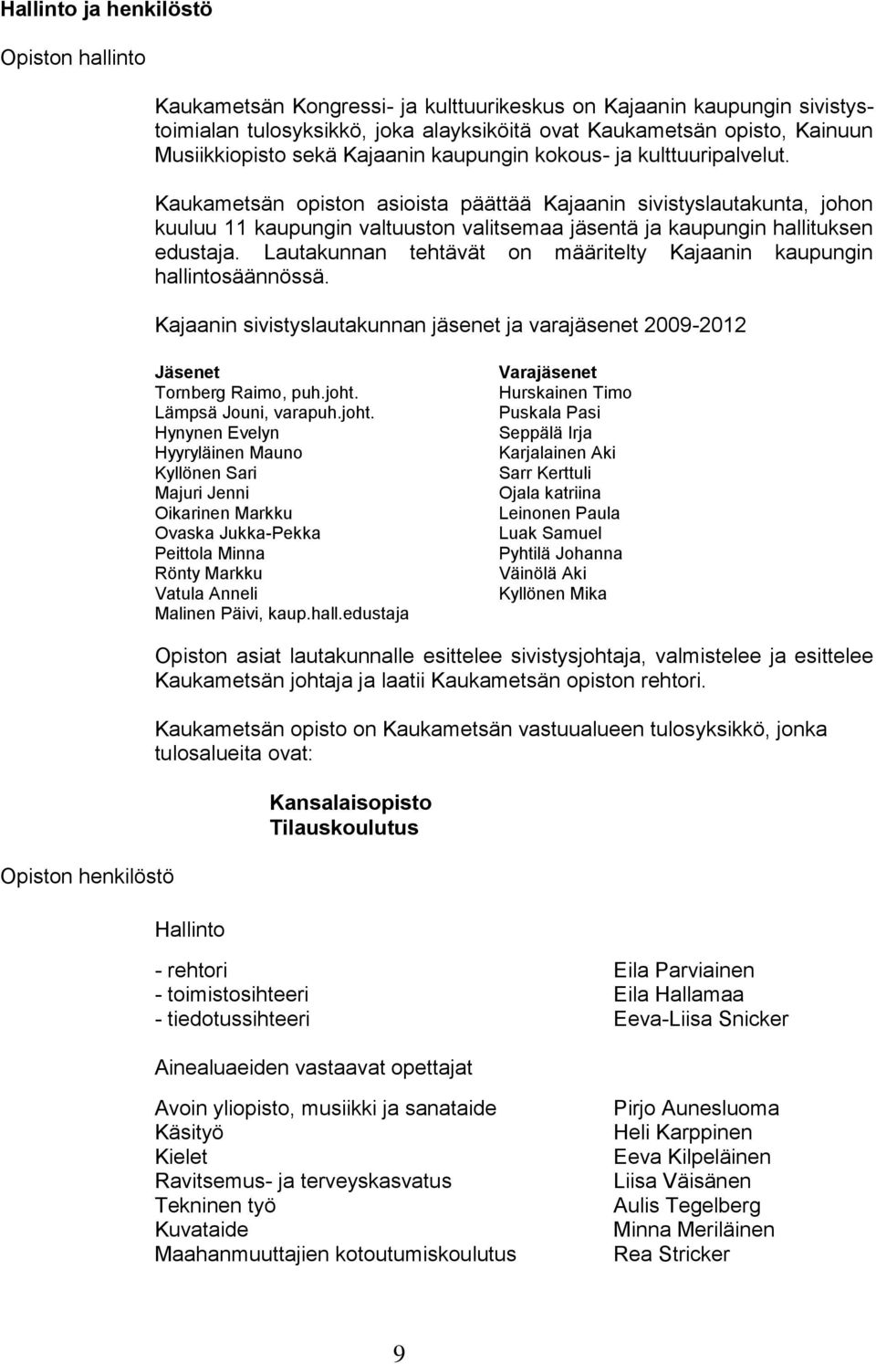 Kaukametsän opiston asioista päättää Kajaanin sivistyslautakunta, johon kuuluu 11 kaupungin valtuuston valitsemaa jäsentä ja kaupungin hallituksen edustaja.