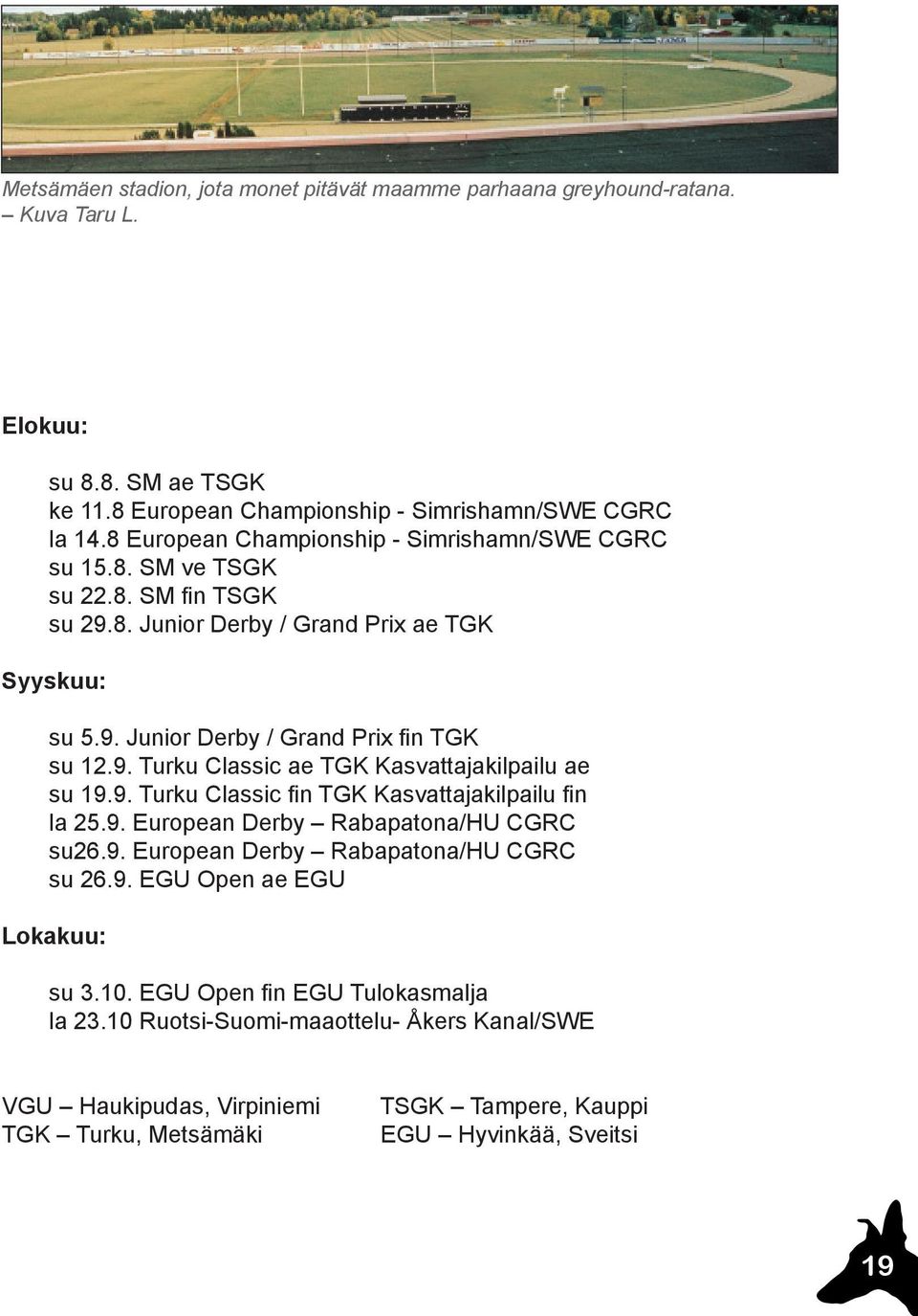 9. Turku Classic fin TGK Kasvattajakilpailu fin la 25.9. European Derby Rabapatona/HU CGRC su26.9. European Derby Rabapatona/HU CGRC su 26.9. EGU Open ae EGU Lokakuu: su 3.10.