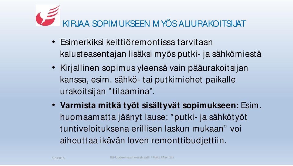 sähkö- tai putkimiehet paikalle urakoitsijan tilaamina. Varmista mitkä työt sisältyvät sopimukseen: Esim.