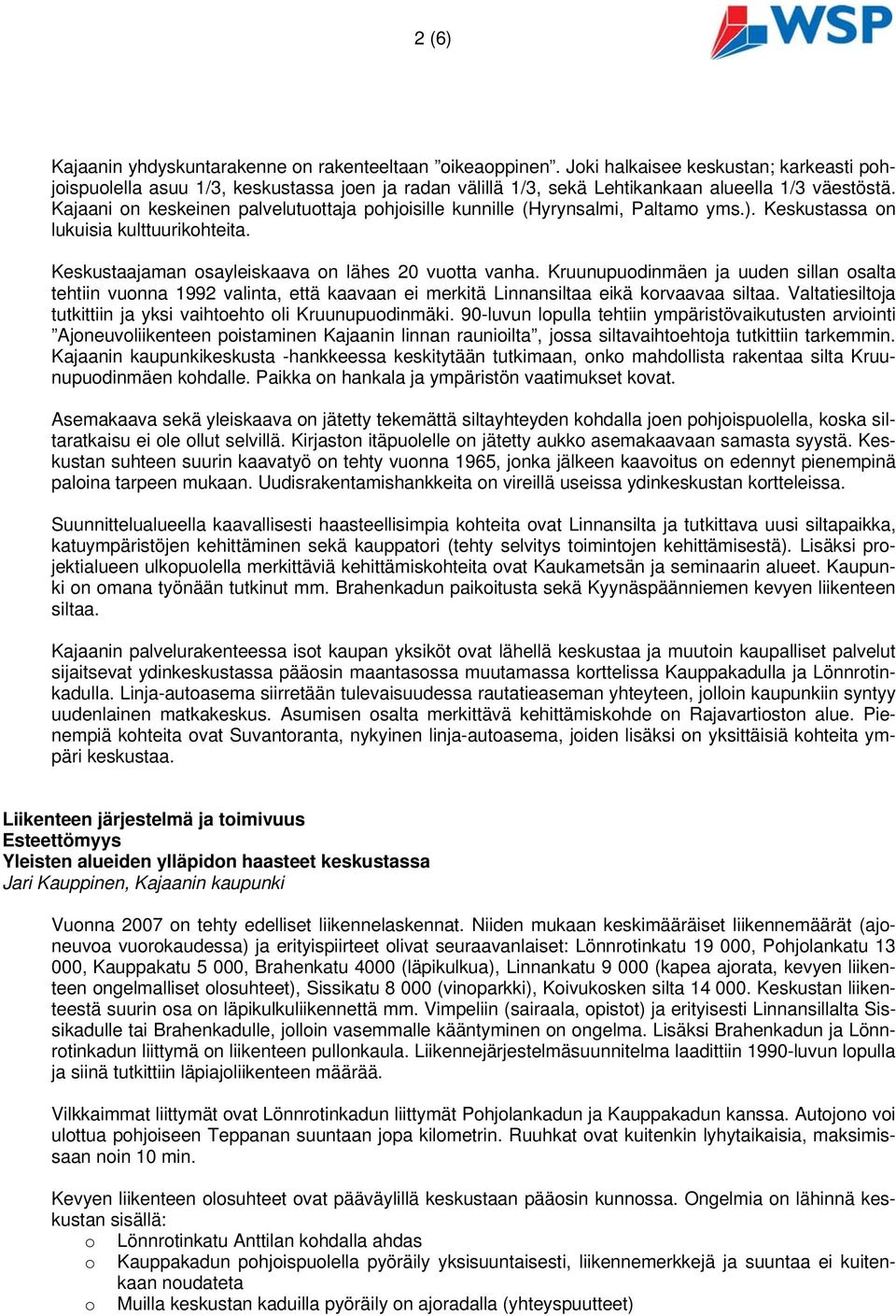 Kruunupudinmäen ja uuden sillan salta tehtiin vunna 1992 valinta, että kaavaan ei merkitä Linnansiltaa eikä krvaavaa siltaa. Valtatiesiltja tutkittiin ja yksi vaihteht li Kruunupudinmäki.