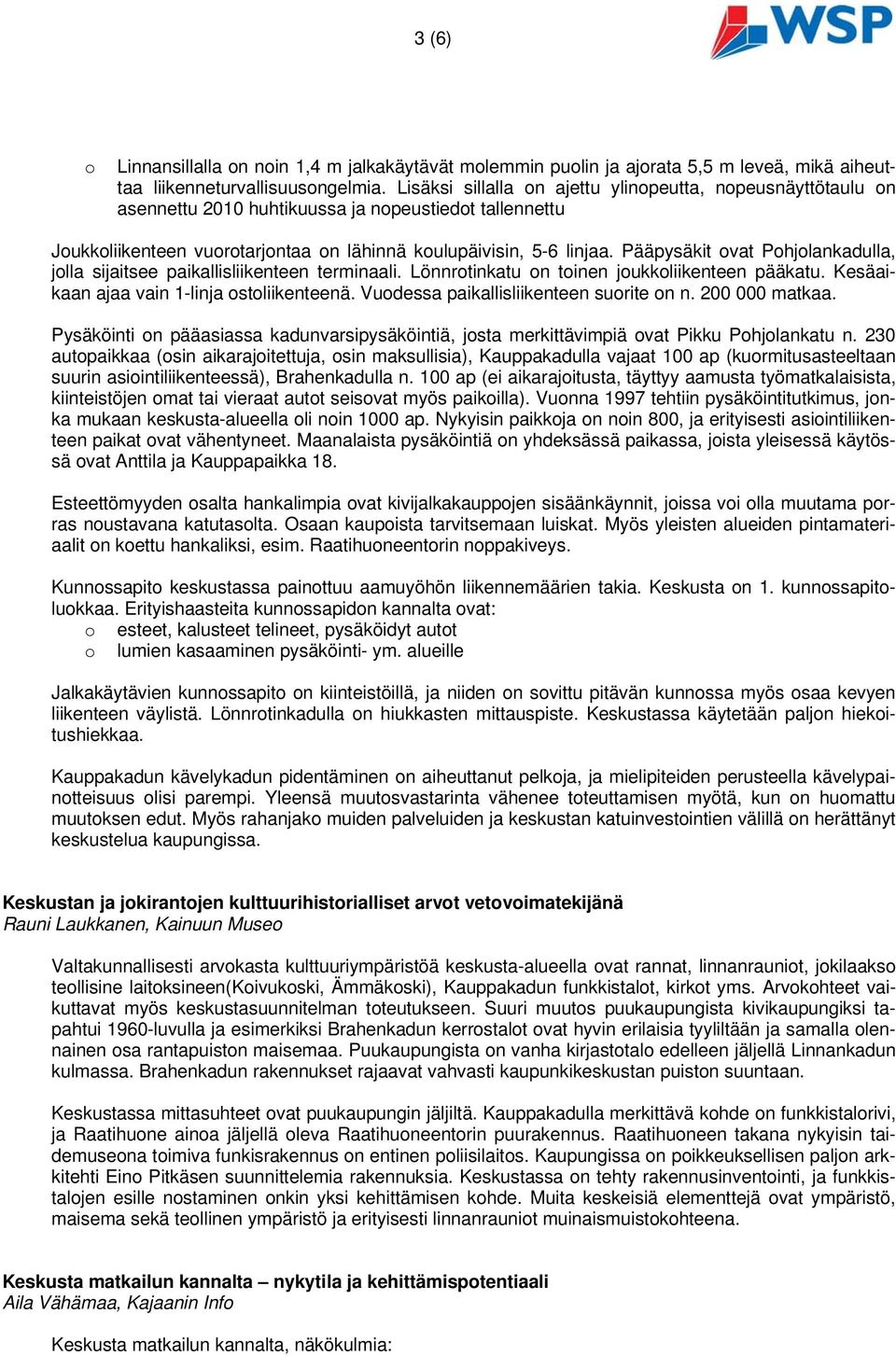 Pääpysäkit vat Phjlankadulla, jlla sijaitsee paikallisliikenteen terminaali. Lönnrtinkatu n tinen jukkliikenteen pääkatu. Kesäaikaan ajaa vain 1-linja stliikenteenä.