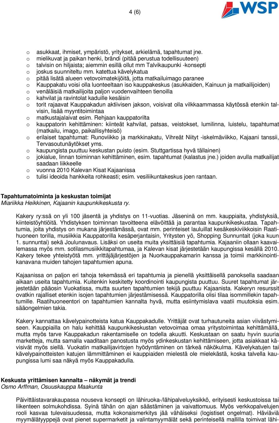 katettua kävelykatua pitää lisätä alueen vetvimatekijöitä, jtta matkailuimag paranee Kauppakatu visi lla lunteeltaan is kauppakeskus (asukkaiden, Kainuun ja matkailijiden) venäläisiä matkailijita