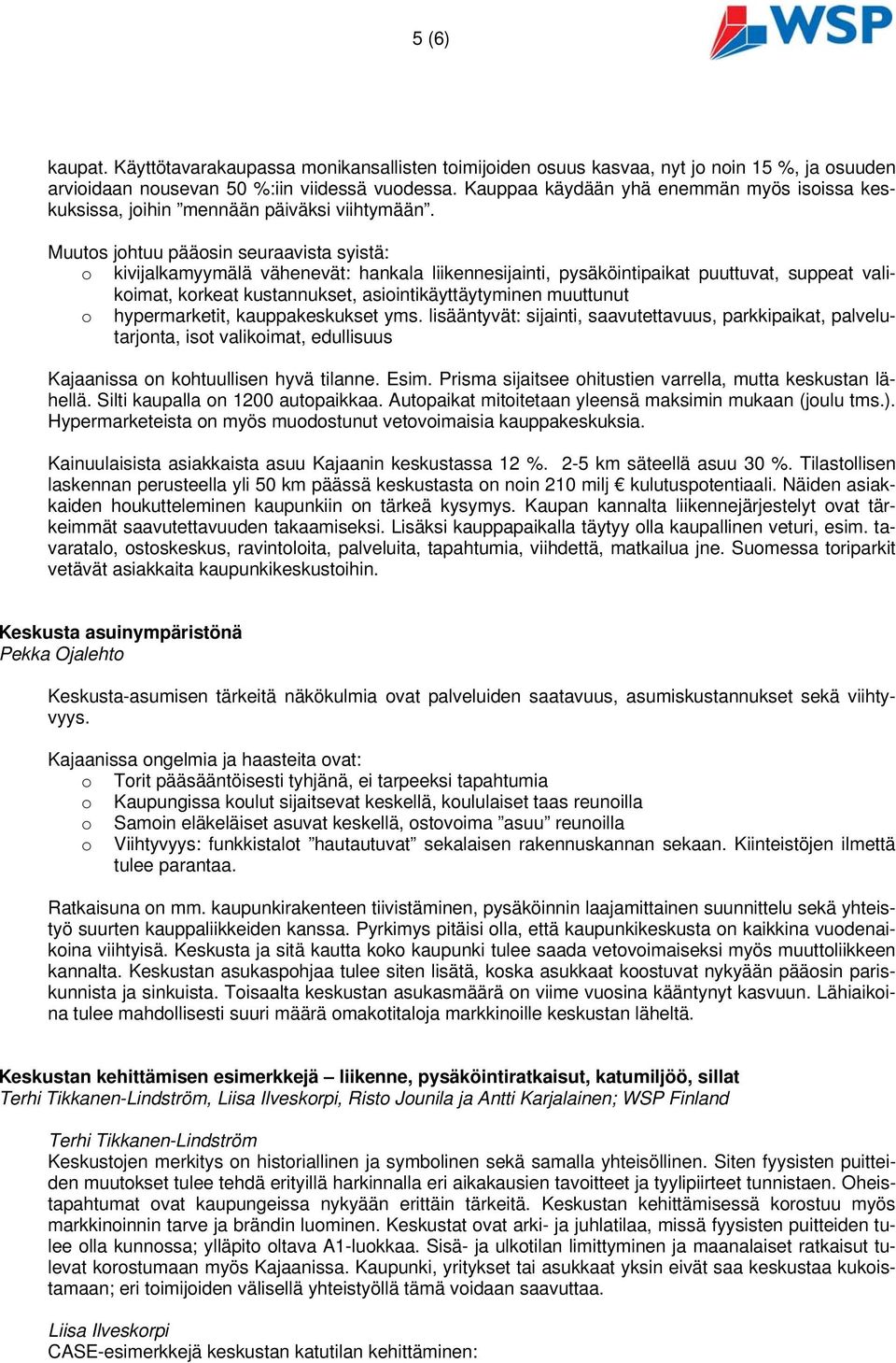 Muuts jhtuu pääsin seuraavista syistä: kivijalkamyymälä vähenevät: hankala liikennesijainti, pysäköintipaikat puuttuvat, suppeat valikimat, krkeat kustannukset, asiintikäyttäytyminen muuttunut