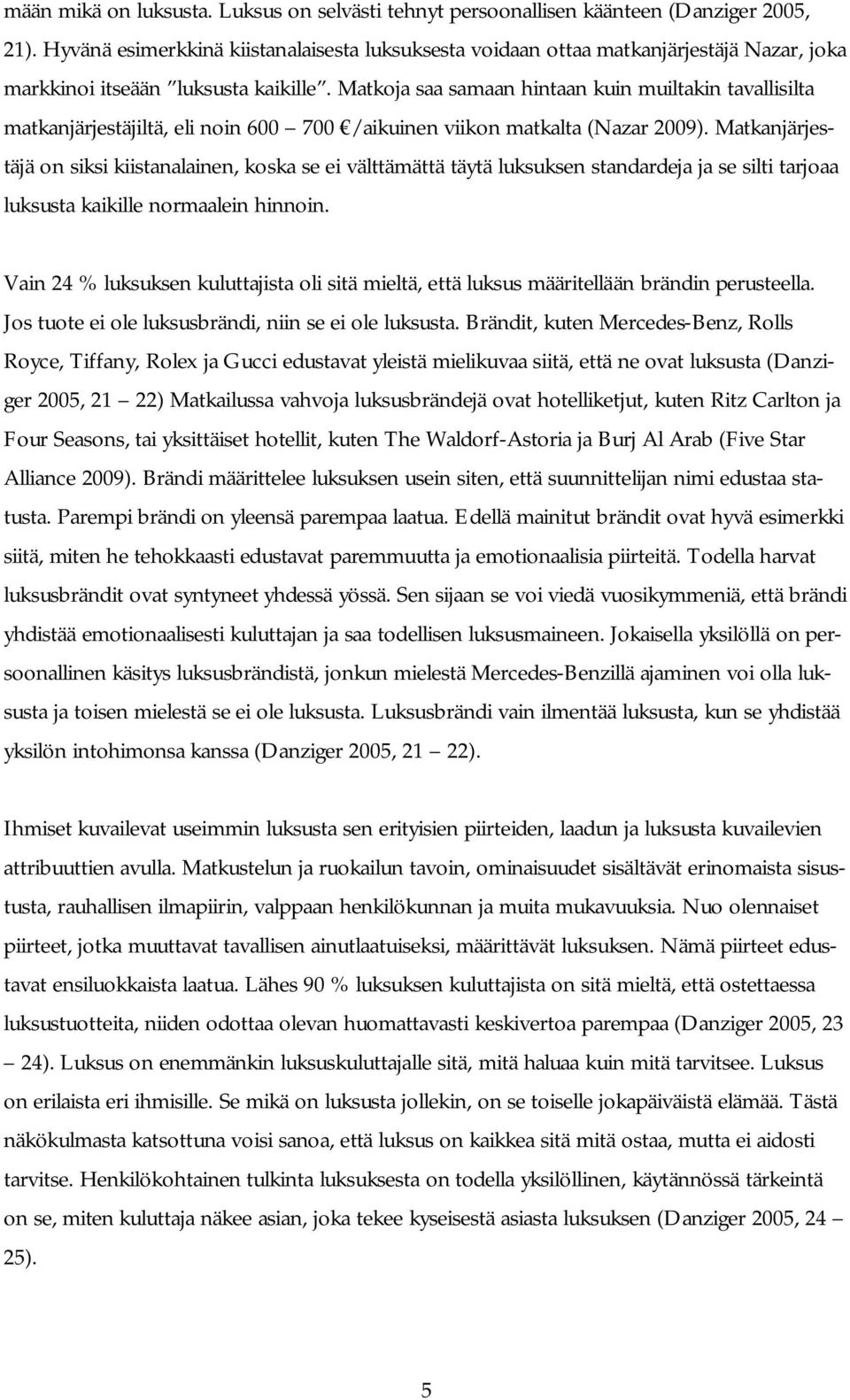 Matkoja saa samaan hintaan kuin muiltakin tavallisilta matkanjärjestäjiltä, eli noin 600 700 /aikuinen viikon matkalta (Nazar 2009).