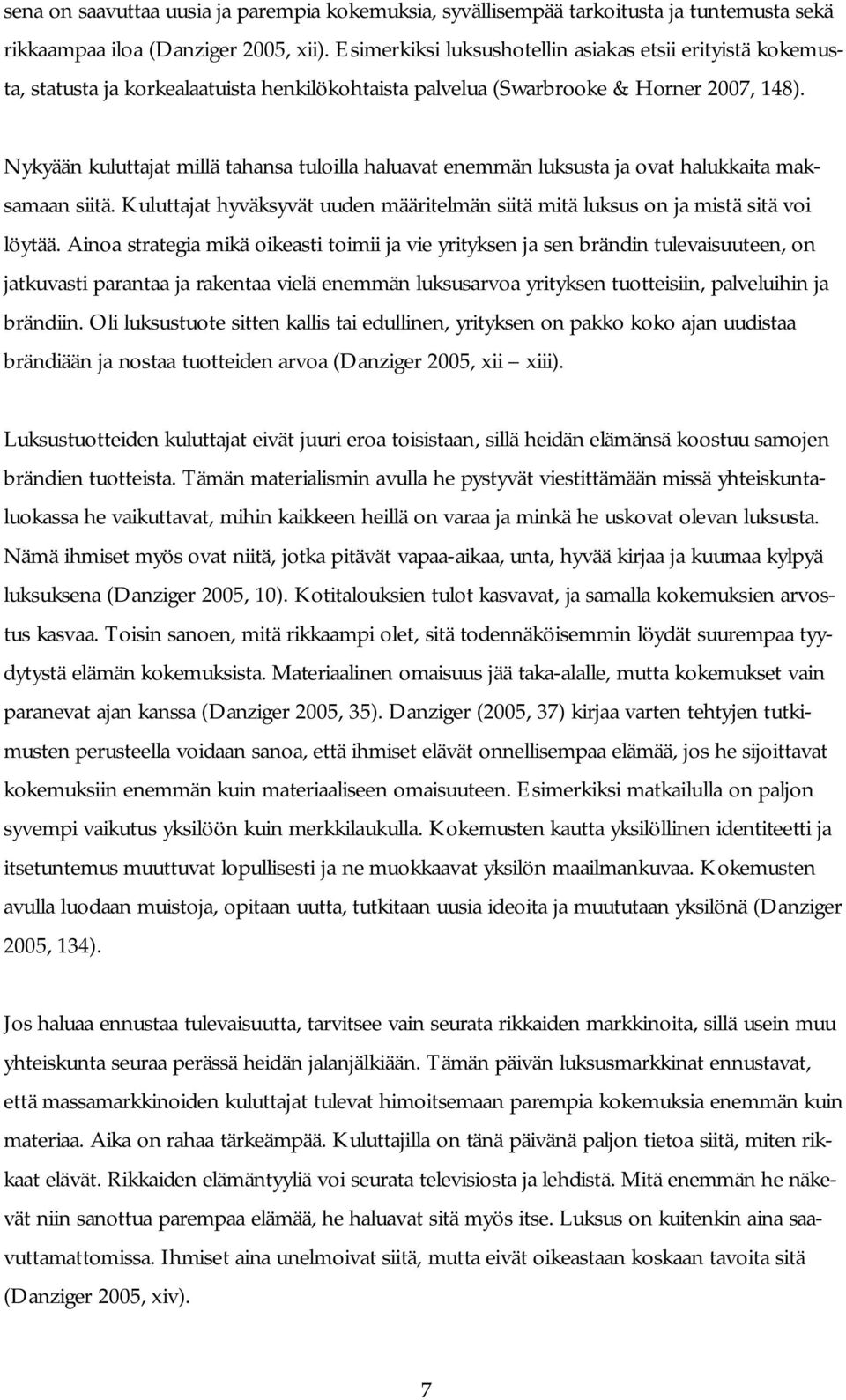 Nykyään kuluttajat millä tahansa tuloilla haluavat enemmän luksusta ja ovat halukkaita maksamaan siitä. Kuluttajat hyväksyvät uuden määritelmän siitä mitä luksus on ja mistä sitä voi löytää.