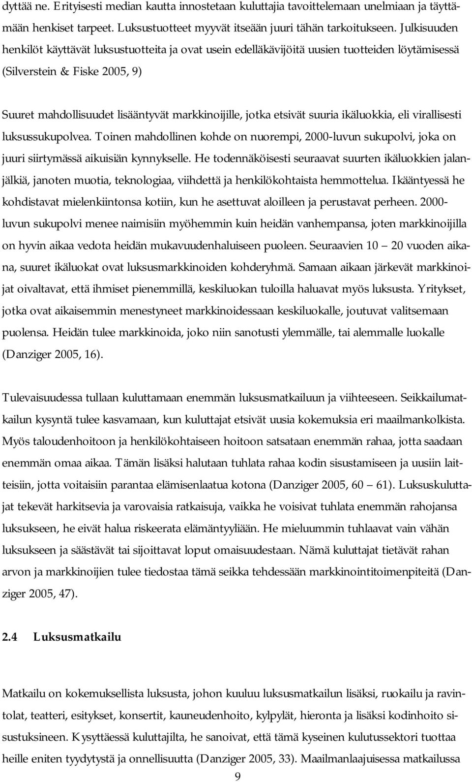 etsivät suuria ikäluokkia, eli virallisesti luksussukupolvea. Toinen mahdollinen kohde on nuorempi, 2000-luvun sukupolvi, joka on juuri siirtymässä aikuisiän kynnykselle.