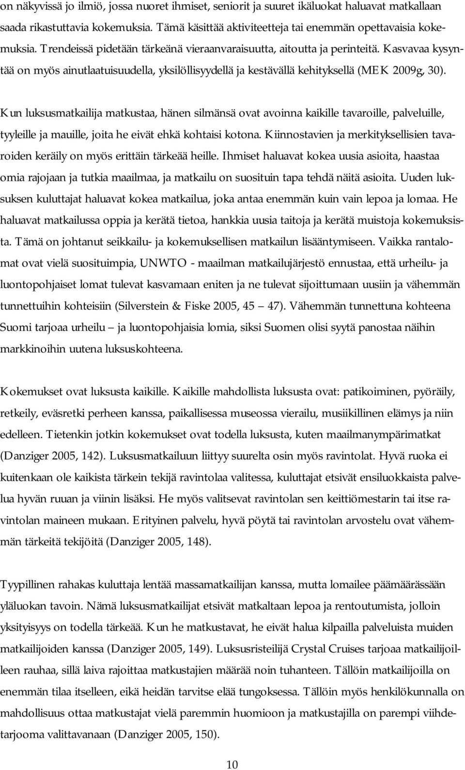 Kun luksusmatkailija matkustaa, hänen silmänsä ovat avoinna kaikille tavaroille, palveluille, tyyleille ja mauille, joita he eivät ehkä kohtaisi kotona.