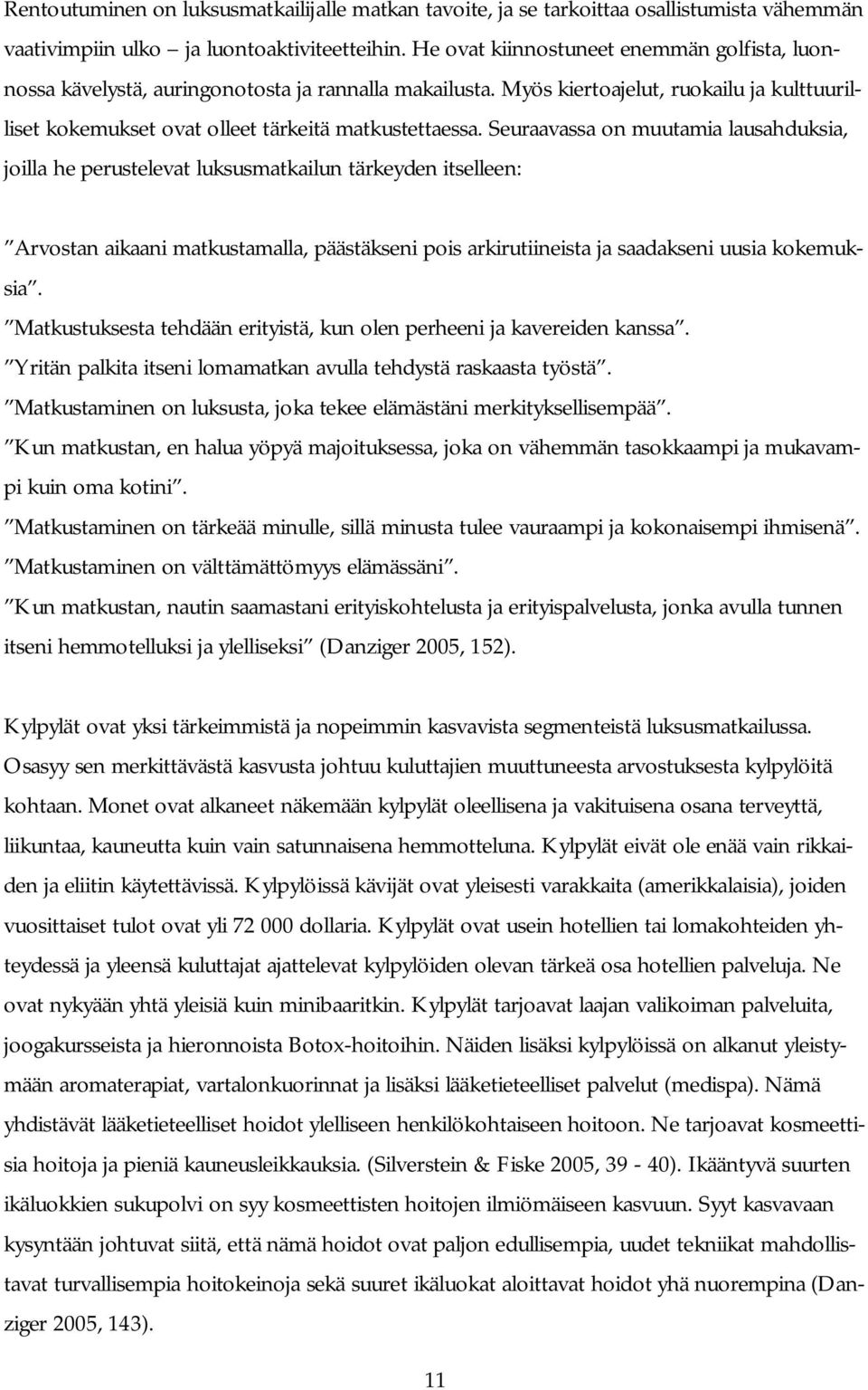 Seuraavassa on muutamia lausahduksia, joilla he perustelevat luksusmatkailun tärkeyden itselleen: Arvostan aikaani matkustamalla, päästäkseni pois arkirutiineista ja saadakseni uusia kokemuksia.