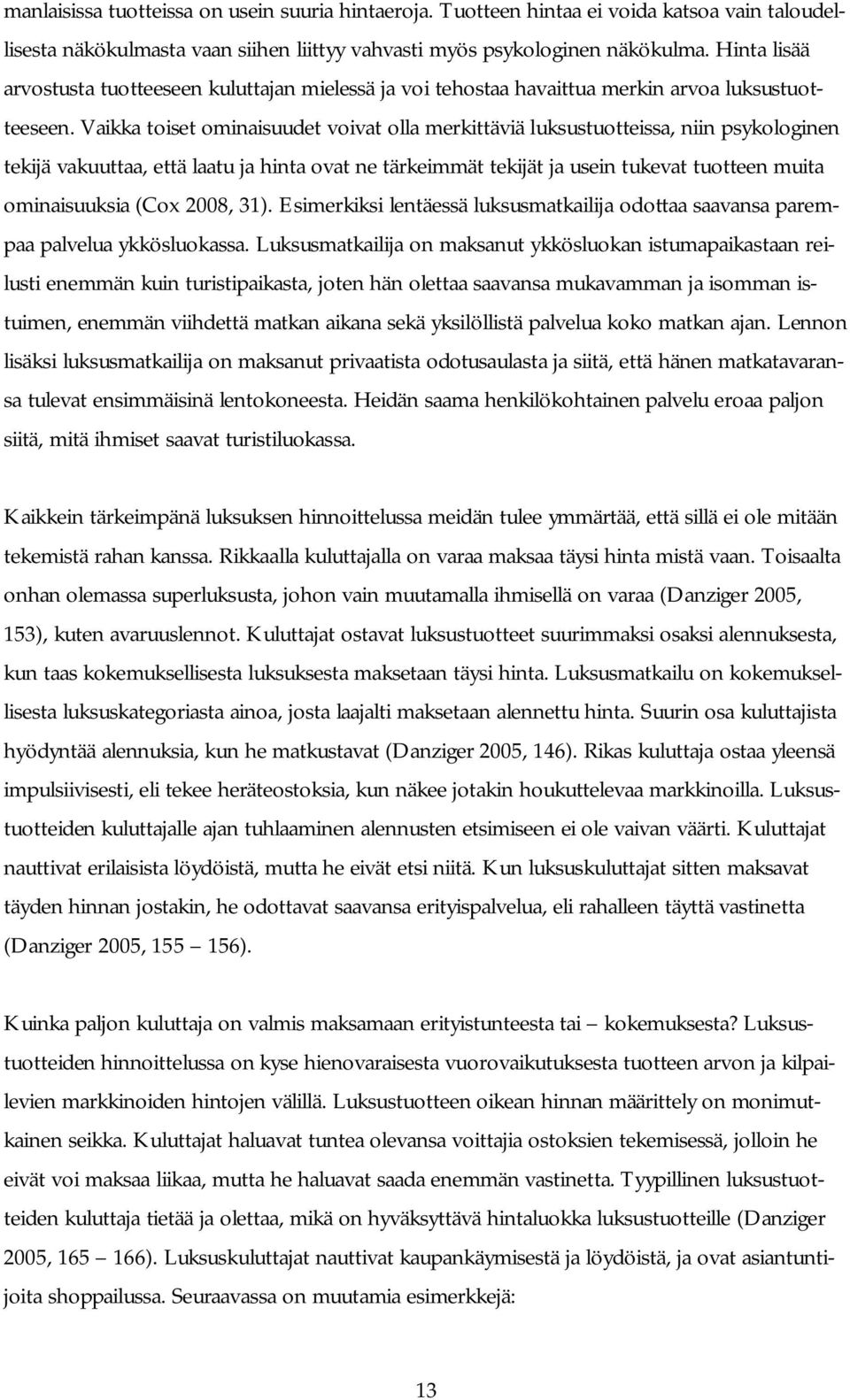 Vaikka toiset ominaisuudet voivat olla merkittäviä luksustuotteissa, niin psykologinen tekijä vakuuttaa, että laatu ja hinta ovat ne tärkeimmät tekijät ja usein tukevat tuotteen muita ominaisuuksia